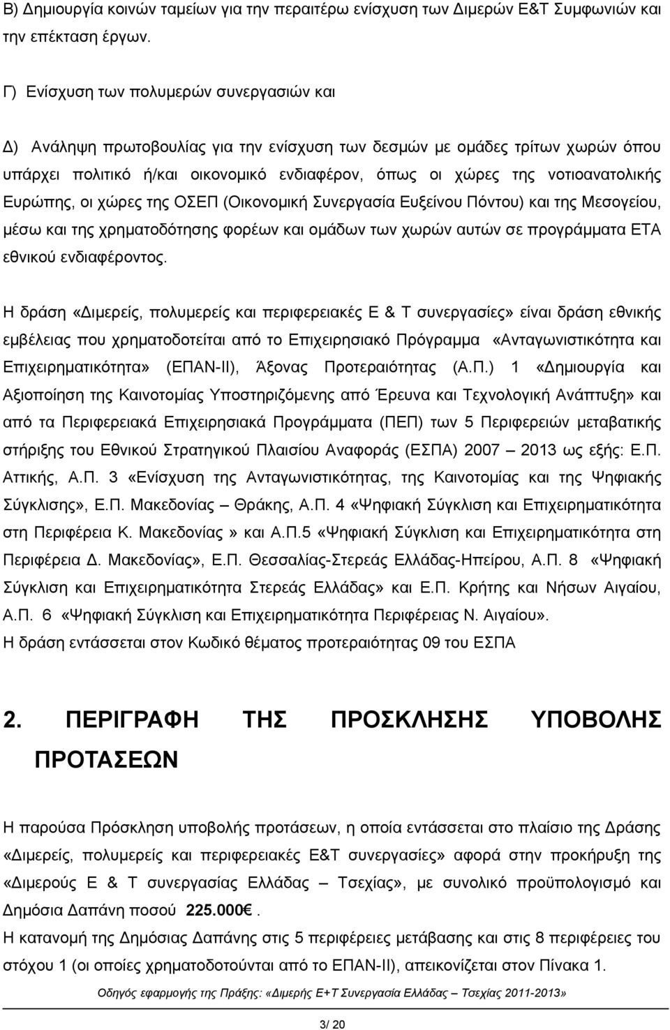 νοτιοανατολικής Ευρώπης, οι χώρες της ΟΣΕΠ (Οικονομική Συνεργασία Ευξείνου Πόντου) και της Μεσογείου, μέσω και της χρηματοδότησης φορέων και ομάδων των χωρών αυτών σε προγράμματα ΕΤΑ εθνικού