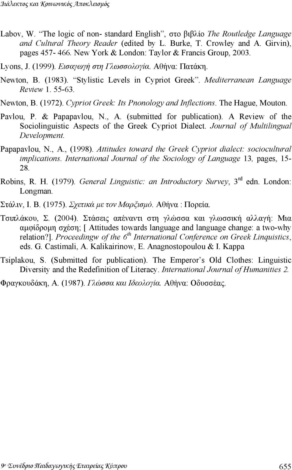Mediterranean Language Review 1. 55-63. Newton, B. (1972). Cypriot Greek: Its Pnonology and Inflections. The Hague, Mouton. Pavlou, P. & Papapavlou, N., A. (submitted for publication).