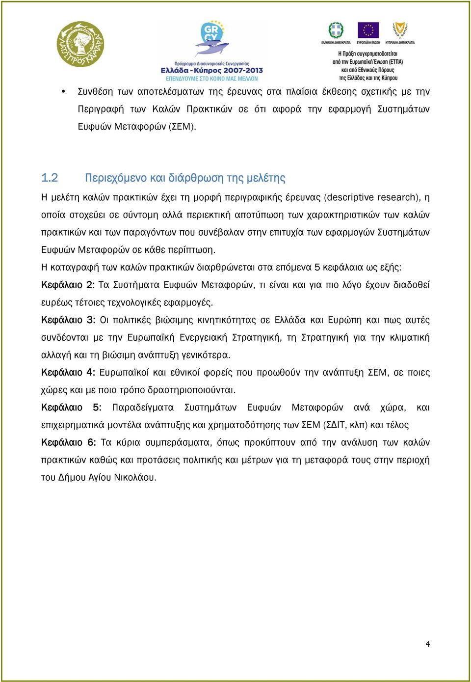 των καλών πρακτικών και των παραγόντων που συνέβαλαν στην επιτυχία των εφαρμογών Συστημάτων Ευφυών Μεταφορών σε κάθε περίπτωση.