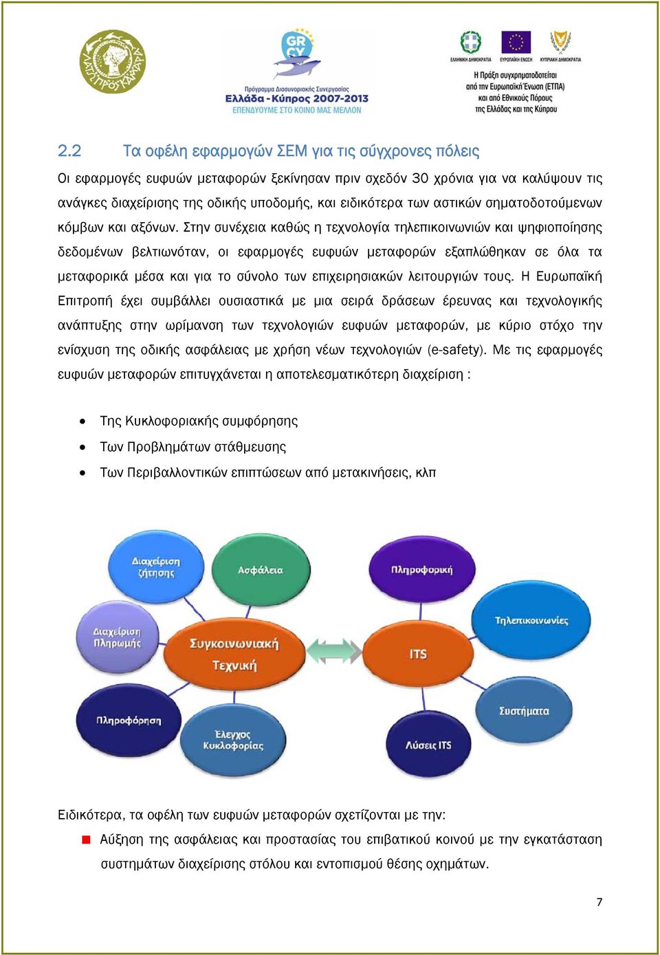 Στην συνέχεια καθώς η τεχνολογία τηλεπικοινωνιών και ψηφιοποίησης δεδομένων βελτιωνόταν, οι εφαρμογές ευφυών μεταφορών εξαπλώθηκαν σε όλα τα μεταφορικά μέσα και για το σύνολο των επιχειρησιακών