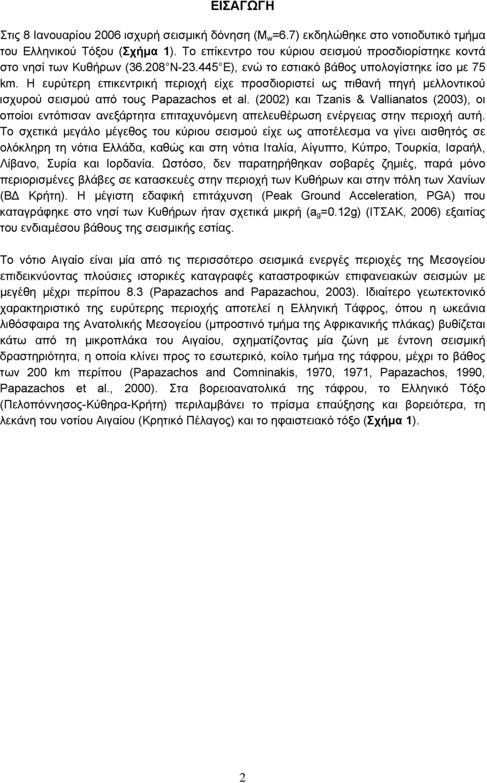 Η ευρύτερη επικεντρική περιοχή είχε προσδιοριστεί ως πιθανή πηγή μελλοντικού ισχυρού σεισμού από τους Papazachos et al.