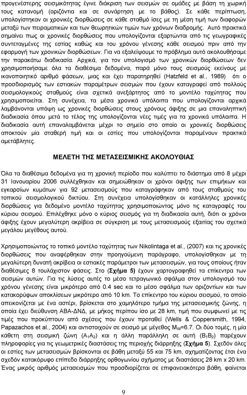 Αυτό πρακτικά σημαίνει πως οι χρονικές διορθώσεις που υπολογίζονται εξαρτώνται από τις γεωγραφικές συντεταγμένες της εστίας καθώς και του χρόνου γένεσης κάθε σεισμού πριν από την εφαρμογή των