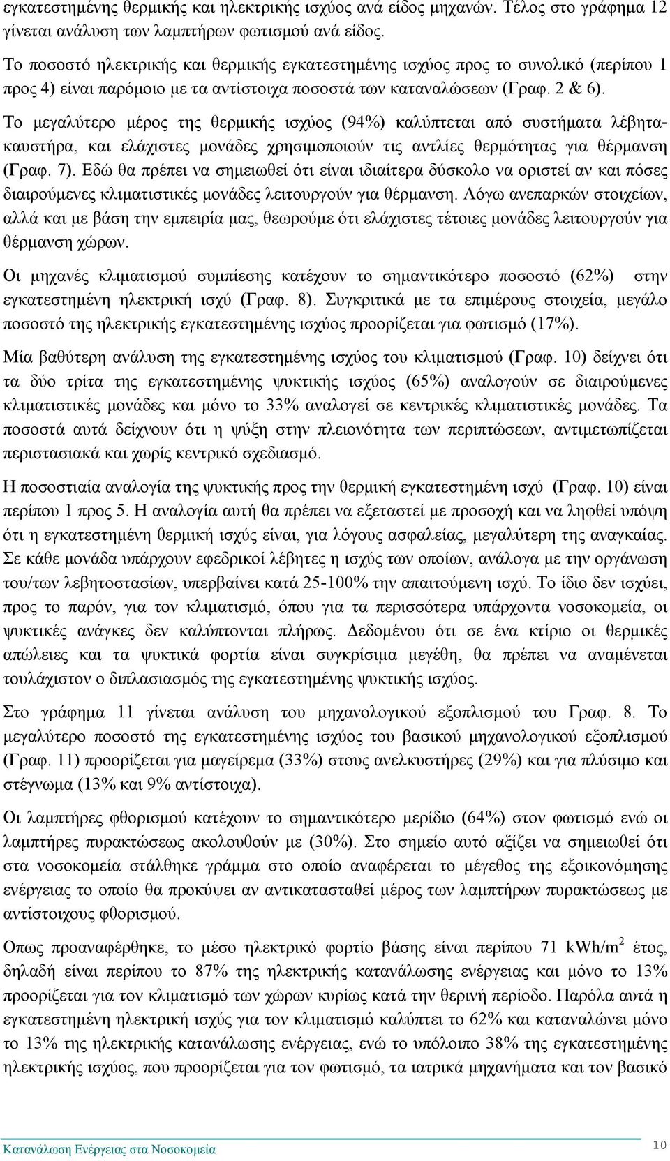 Το μεγαλύτερο μέρος της θερμικής ισχύος (94%) καλύπτεται από συστήματα λέβητακαυστήρα, και ελάχιστες μονάδες χρησιμοποιούν τις αντλίες θερμότητας για θέρμανση (Γραφ. 7).