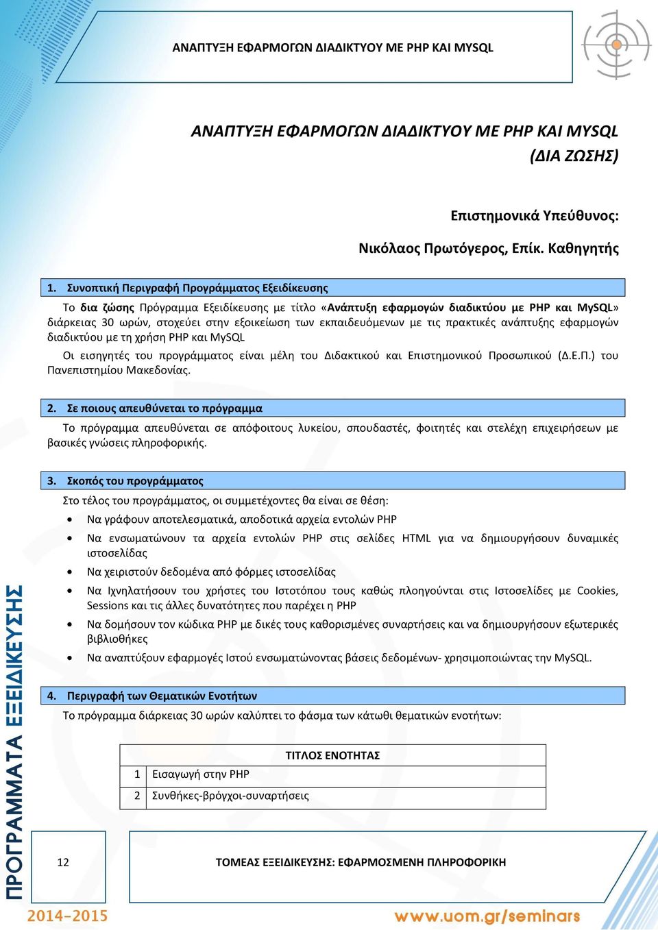 εκπαιδευόμενων με τις πρακτικές ανάπτυξης εφαρμογών διαδικτύου με τη χρήση PHP και MySQL Οι εισηγητές του προγράμματος είναι μέλη του Διδακτικού και Επιστημονικού Προσωπικού (Δ.Ε.Π.) του Πανεπιστημίου Μακεδονίας.