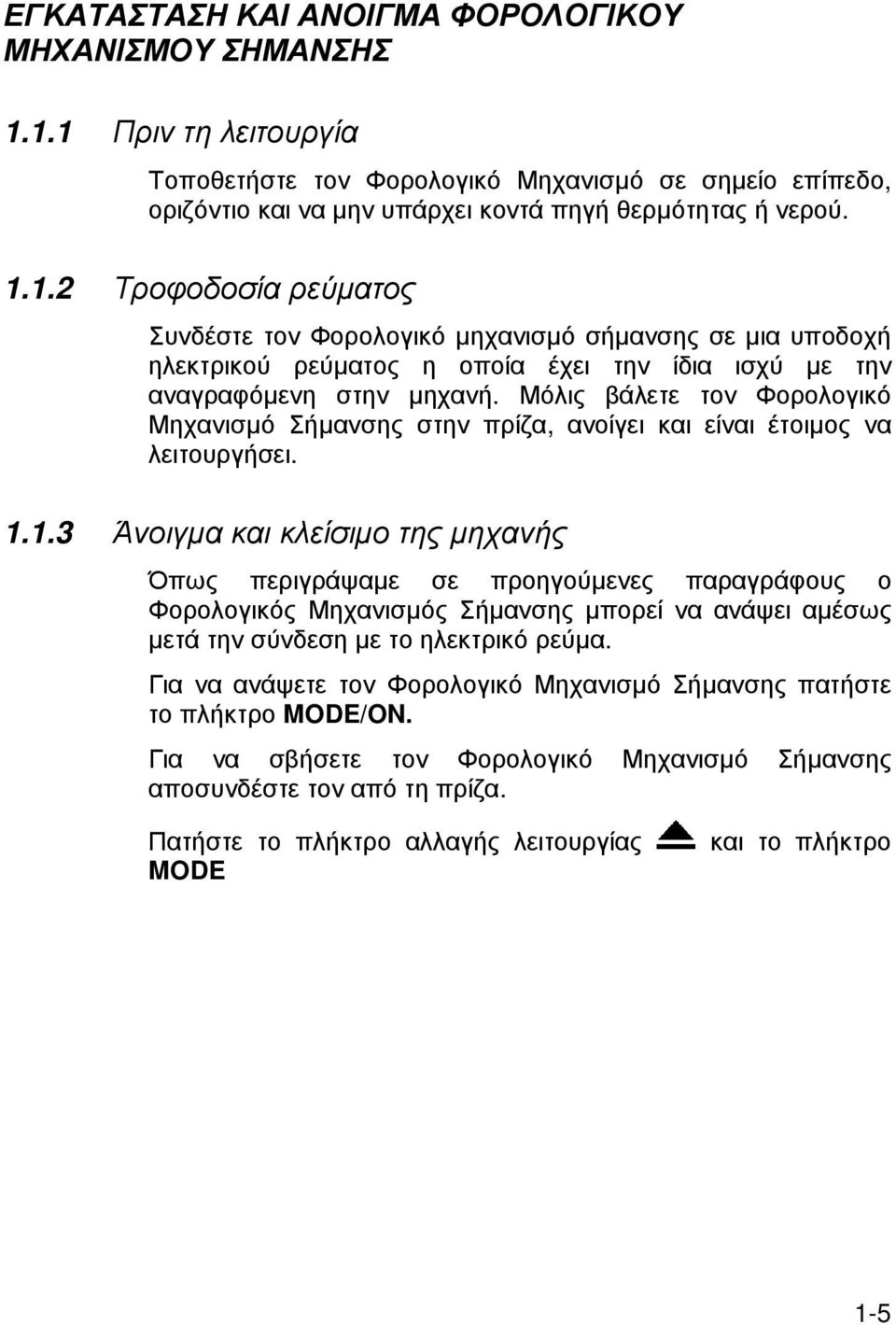 Μόλις βάλετε τον Φορολογικό Μηχανισµό Σήµανσης στην πρίζα, ανοίγει και είναι έτοιµος να λειτουργήσει. 1.