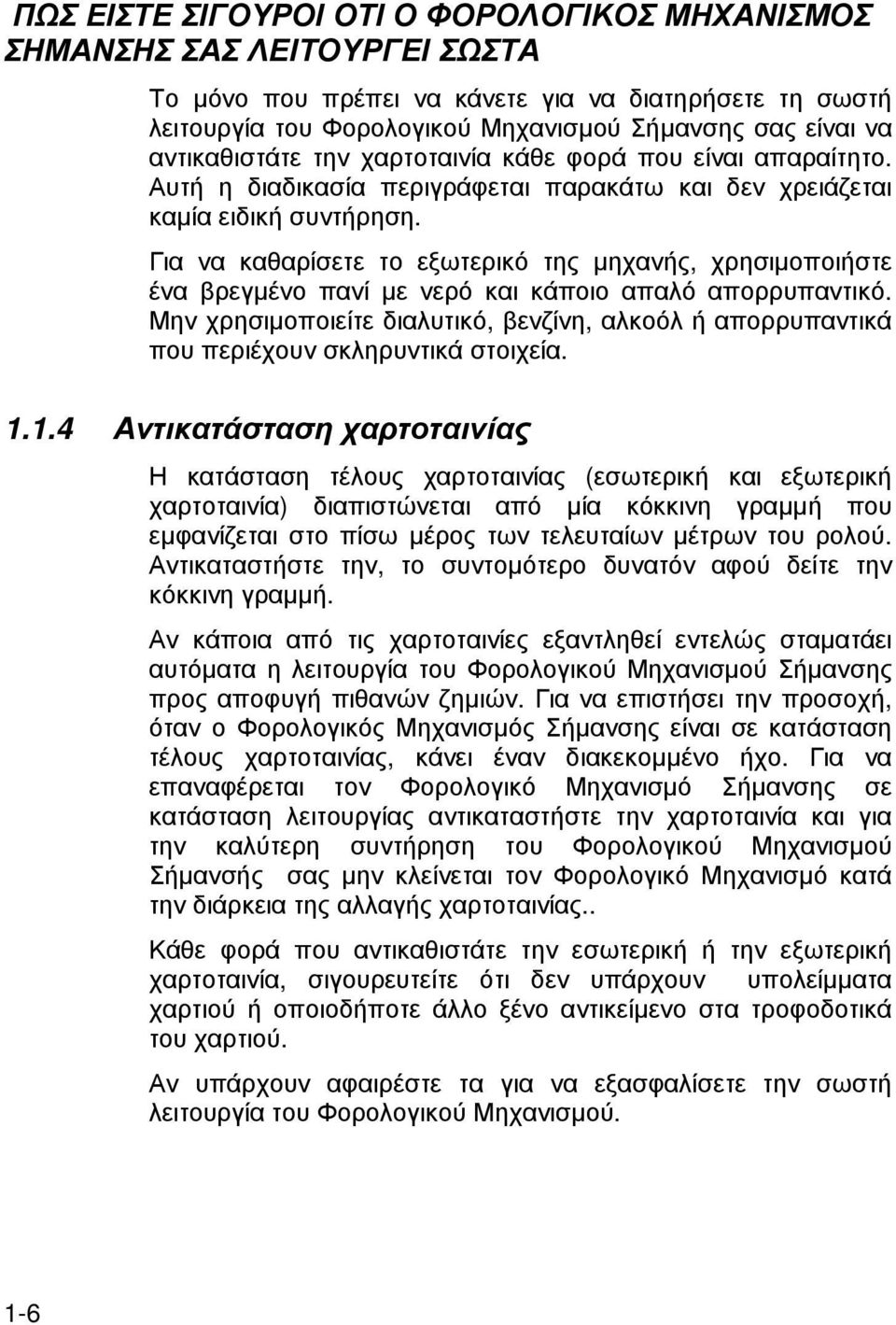Για να καθαρίσετε το εξωτερικό της µηχανής, χρησιµοποιήστε ένα βρεγµένο πανί µε νερό και κάποιο απαλό απορρυπαντικό.