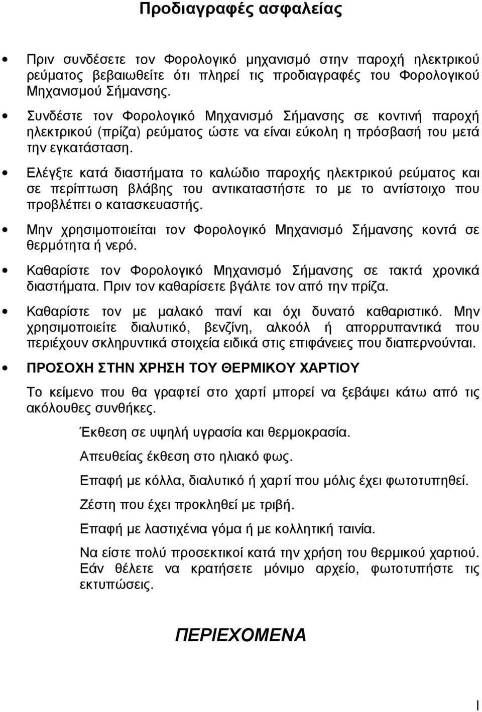 Ελέγξτε κατά διαστήµατα το καλώδιο παροχής ηλεκτρικού ρεύµατος και σε περίπτωση βλάβης του αντικαταστήστε το µε το αντίστοιχο που προβλέπει ο κατασκευαστής.