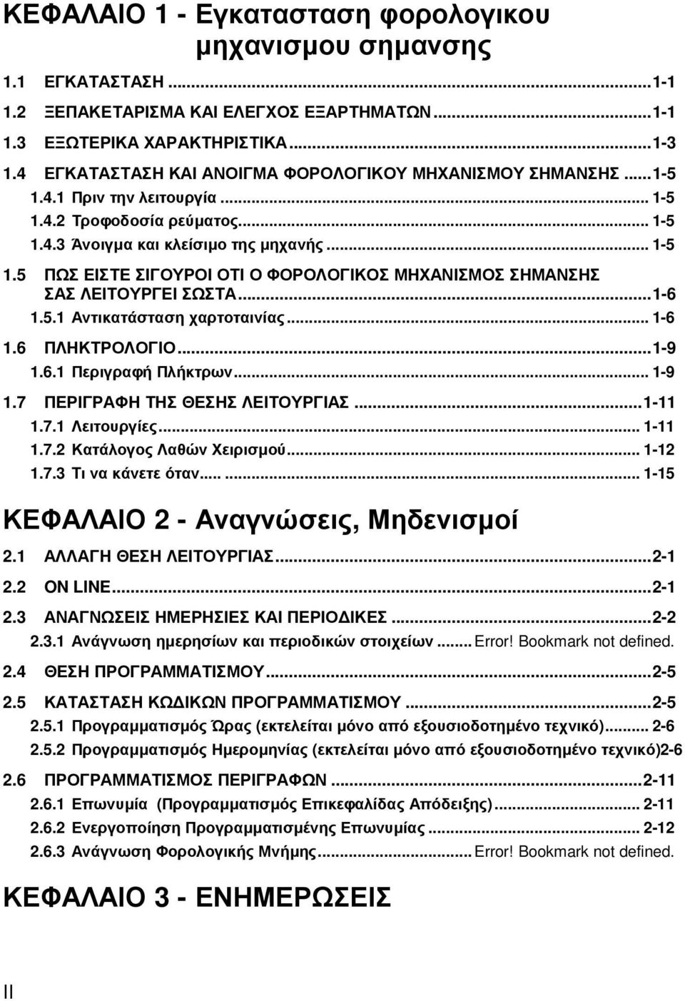 ..1-6 1.5.1 Αντικατάσταση χαρτοταινίας... 1-6 1.6 ΠΛΗΚΤΡΟΛΟΓΙΟ...1-9 1.6.1 Περιγραφή Πλήκτρων... 1-9 1.7 ΠΕΡΙΓΡΑΦΗ ΤΗΣ ΘΕΣΗΣ ΛΕΙΤΟΥΡΓΙΑΣ...1-11 1.7.1 Λειτουργίες... 1-11 1.7.2 Κατάλογος Λαθών Χειρισµού.
