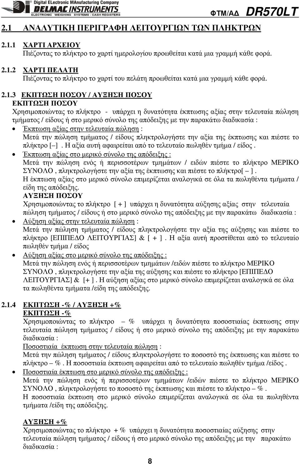 παρακάτω διαδικασία : Έκπτωση αξίας στην τελευταία πώληση : Μετά την πώληση τµήµατος / είδους πληκτρολογήστε την αξία της έκπτωσης και πιέστε το πλήκτρο [ ].