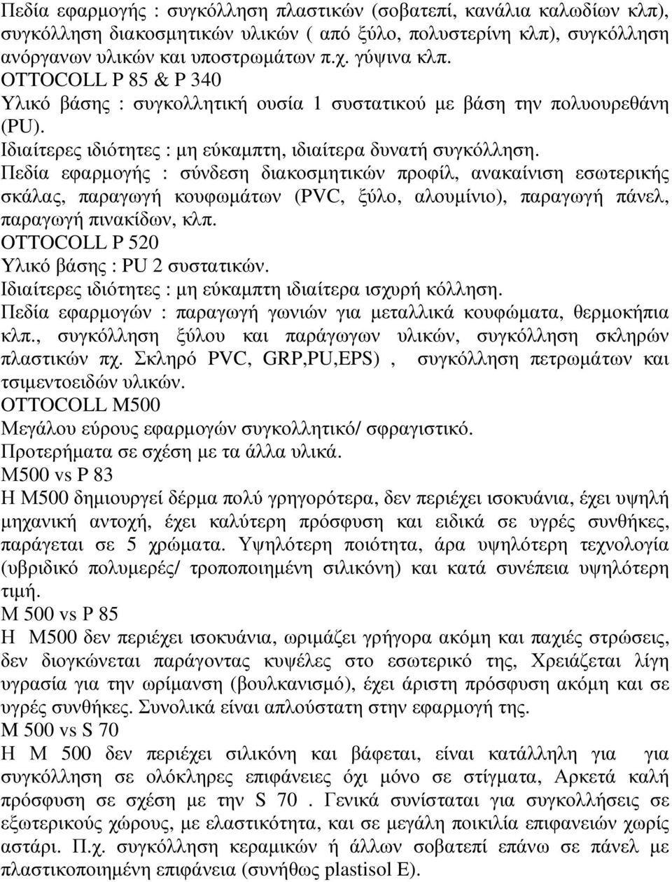 Πεδία εφαρµογής : σύνδεση διακοσµητικών προφίλ, ανακαίνιση εσωτερικής σκάλας, παραγωγή κουφωµάτων (PVC, ξύλο, αλουµίνιο), παραγωγή πάνελ, παραγωγή πινακίδων, κλπ.