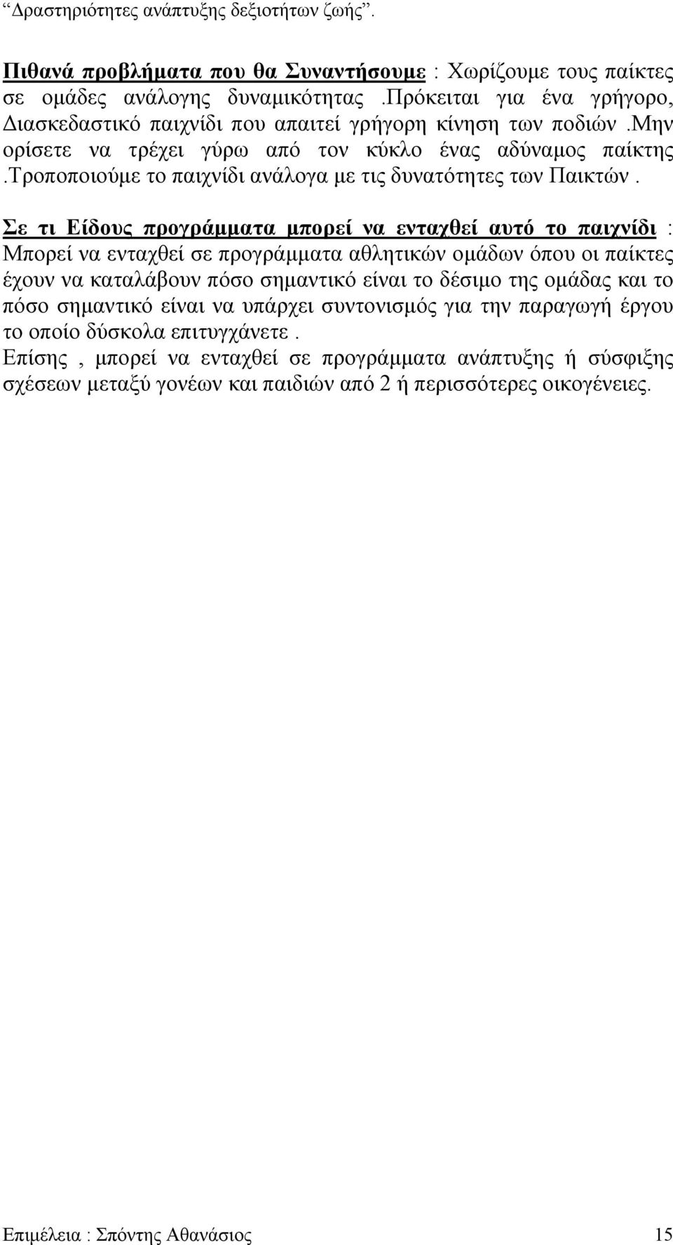 Σε τι Είδους προγράµµατα µπορεί να ενταχθεί αυτό το παιχνίδι : Μπορεί να ενταχθεί σε προγράµµατα αθλητικών οµάδων όπου οι παίκτες έχουν να καταλάβουν πόσο σηµαντικό είναι το δέσιµο της οµάδας