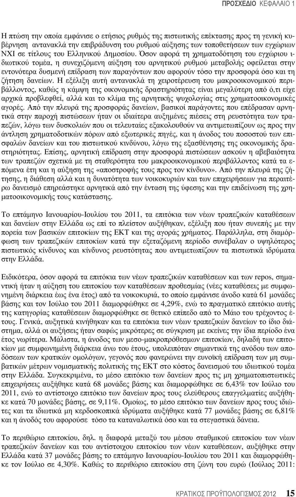 Όσον αφορά τη χρηµατοδότηση του εγχώριου ι- διωτικού τοµέα, η συνεχιζόµενη αύξηση του αρνητικού ρυθµού µεταβολής οφείλεται στην εντονότερα δυσµενή επίδραση των παραγόντων που αφορούν τόσο την