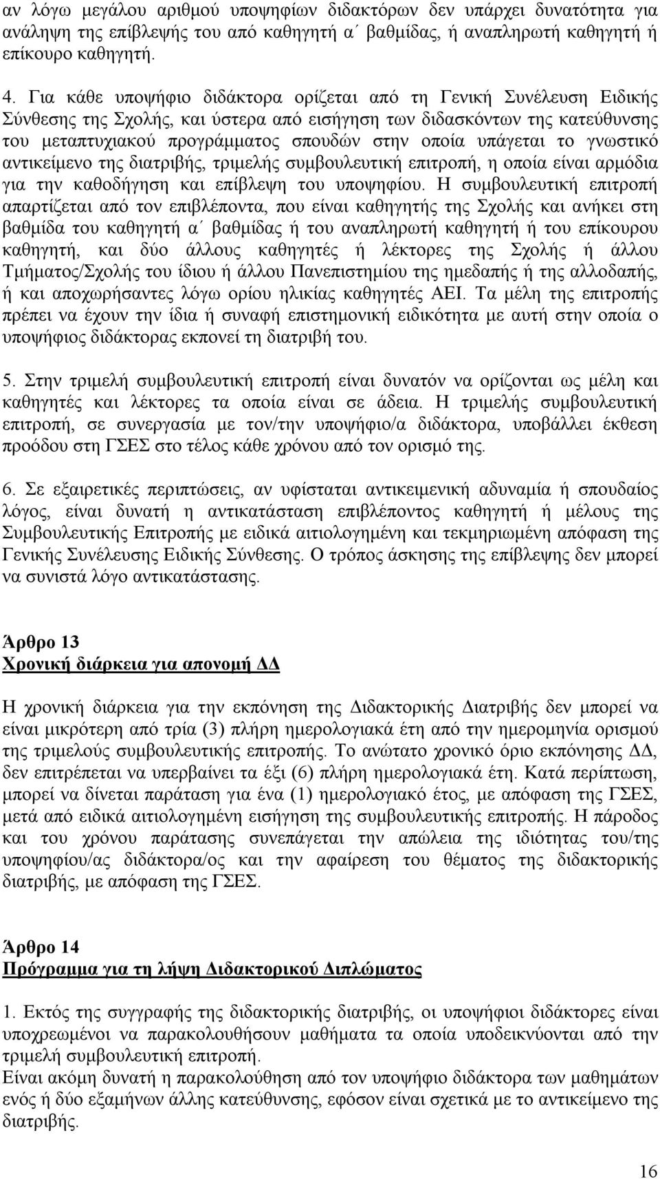 υπάγεται το γνωστικό αντικείμενο της διατριβής, τριμελής συμβουλευτική επιτροπή, η οποία είναι αρμόδια για την καθοδήγηση και επίβλεψη του υποψηφίου.