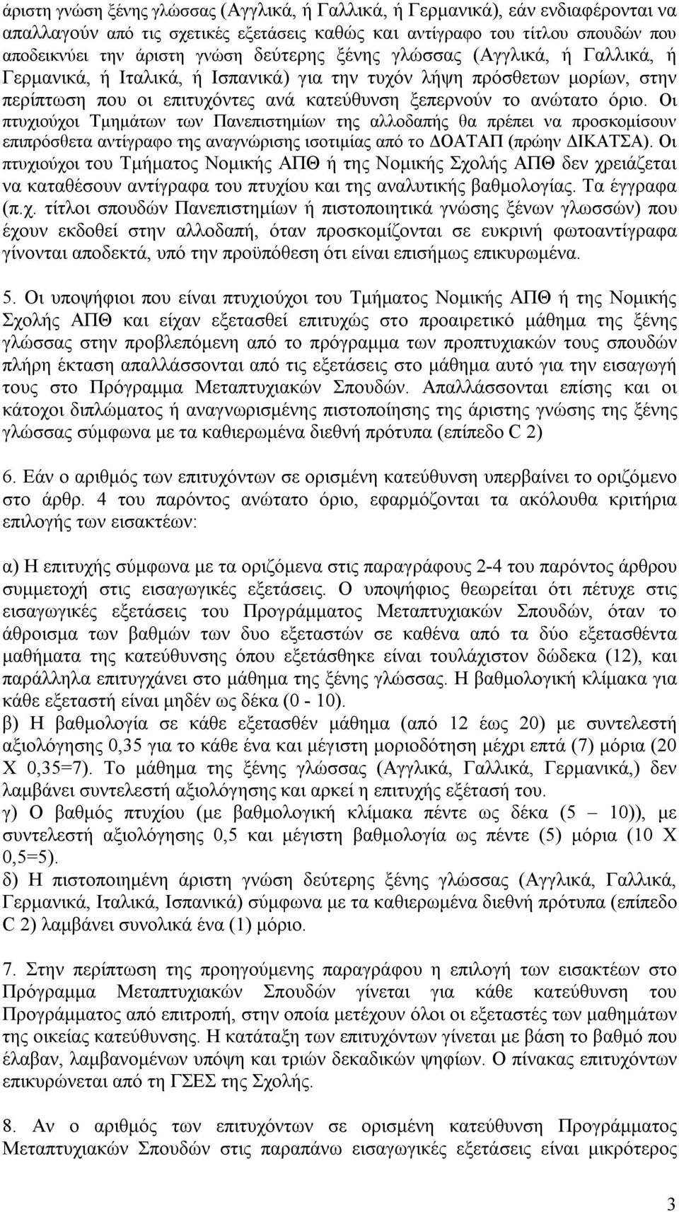 Οι πτυχιούχοι Τμημάτων των Πανεπιστημίων της αλλοδαπής θα πρέπει να προσκομίσουν επιπρόσθετα αντίγραφο της αναγνώρισης ισοτιμίας από το ΔΟΑΤΑΠ (πρώην ΔΙΚΑΤΣΑ).