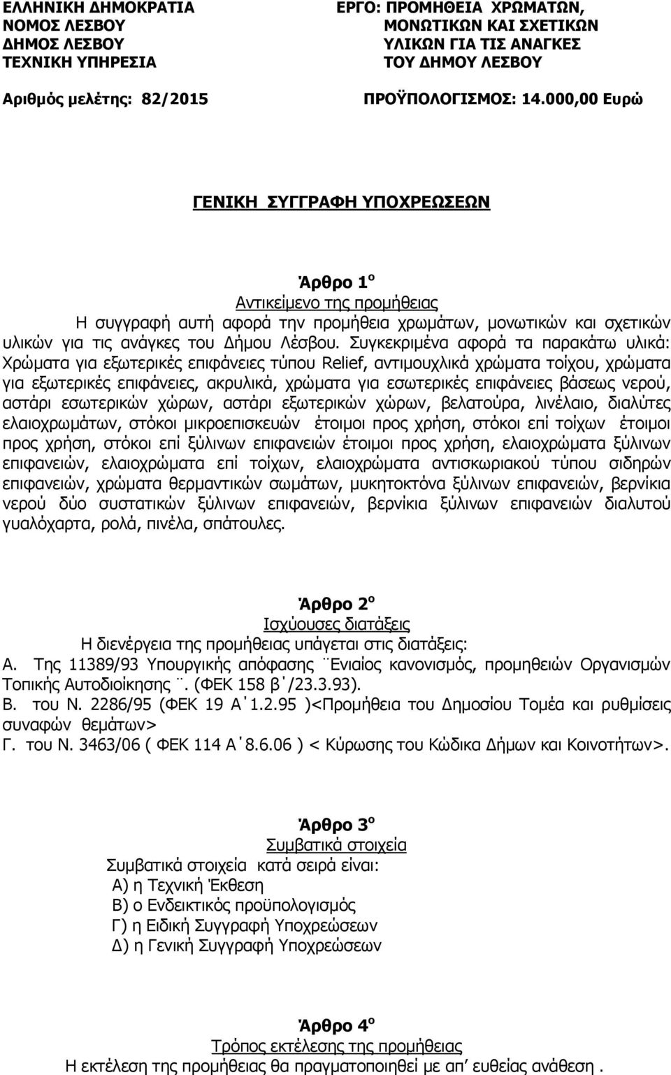 Συγκεκριμένα αφορά τα παρακάτω υλικά: Χρώματα για εξωτερικές επιφάνειες τύπου Relief, αντιμουχλικά χρώματα τοίχου, χρώματα για εξωτερικές επιφάνειες, ακρυλικά, χρώματα για εσωτερικές επιφάνειες