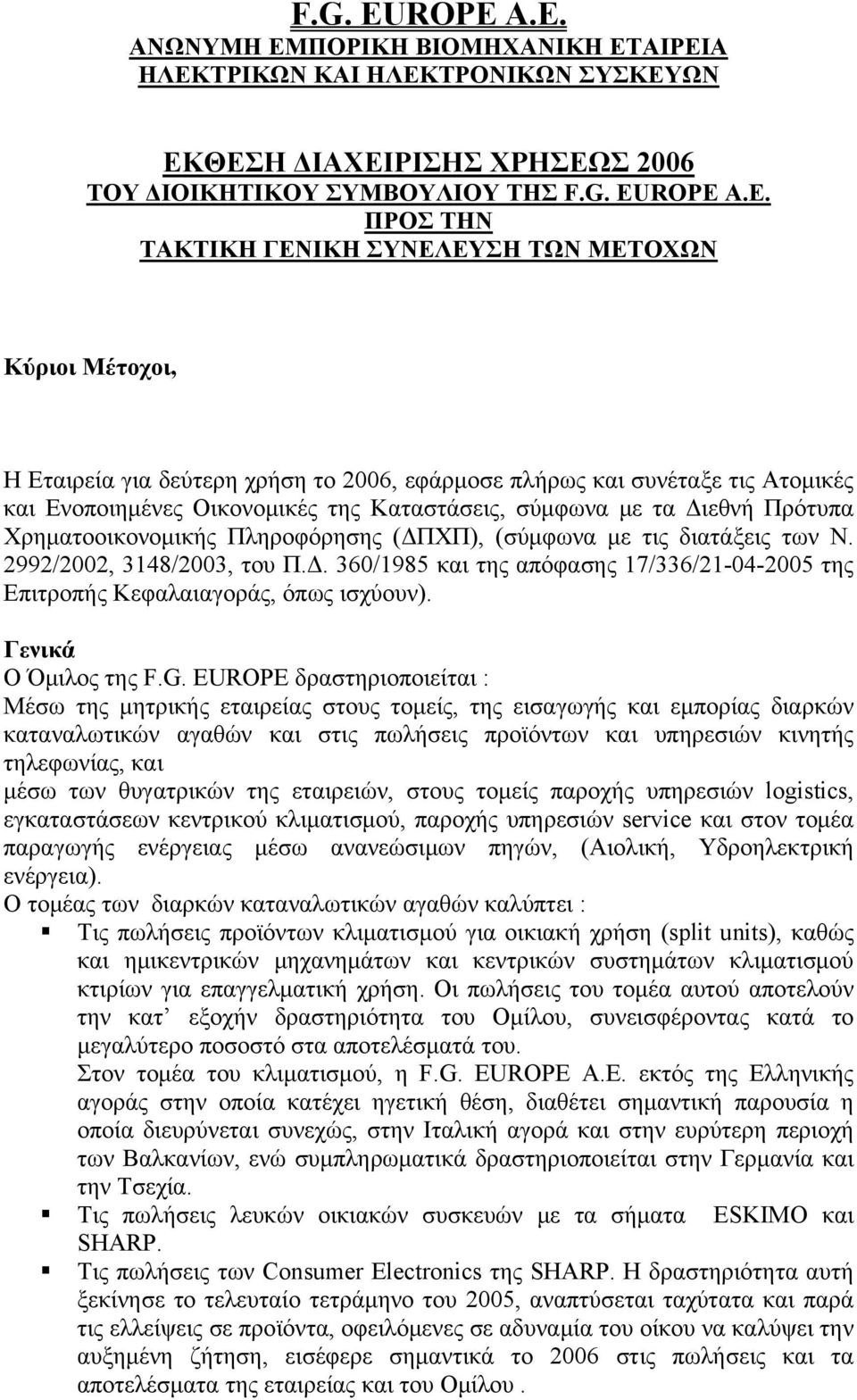 ΜΕΤΟΧΩΝ Κύριοι Μέτοχοι, Η Εταιρεία για δεύτερη χρήση το 2006, εφάρμοσε πλήρως και συνέταξε τις Aτομικές και Eνοποιημένες Οικονομικές της Καταστάσεις, σύμφωνα με τα Διεθνή Πρότυπα Χρηματοοικονομικής