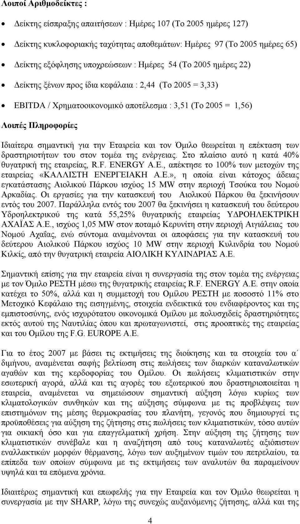 και τον Όμιλο θεωρείται η επέκταση των δραστηριοτήτων του στον τομέα της ενέργειας. Στο πλαίσιο αυτό η κατά 40% θυγατρική της εταιρείας, R.F. EN
