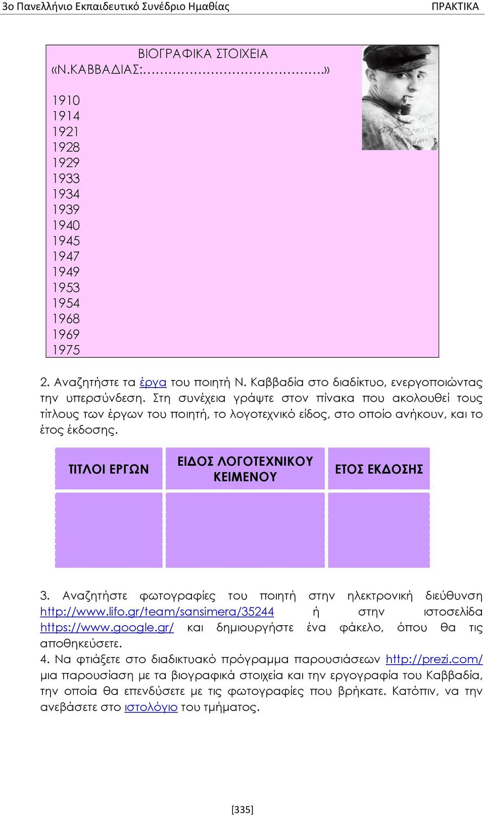 Στη συνέχεια γράψτε στον πίνακα που ακολουθεί τους τίτλους των έργων του ποιητή, το λογοτεχνικό είδος, στο οποίο ανήκουν, και το έτος έκδοσης. ΤΙΤΛΟΙ ΕΡΓΩΝ ΕΙΔΟΣ ΛΟΓΟΤΕΧΝΙΚΟΥ ΚΕΙΜΕΝΟΥ ΕΤΟΣ ΕΚΔΟΣΗΣ 3.