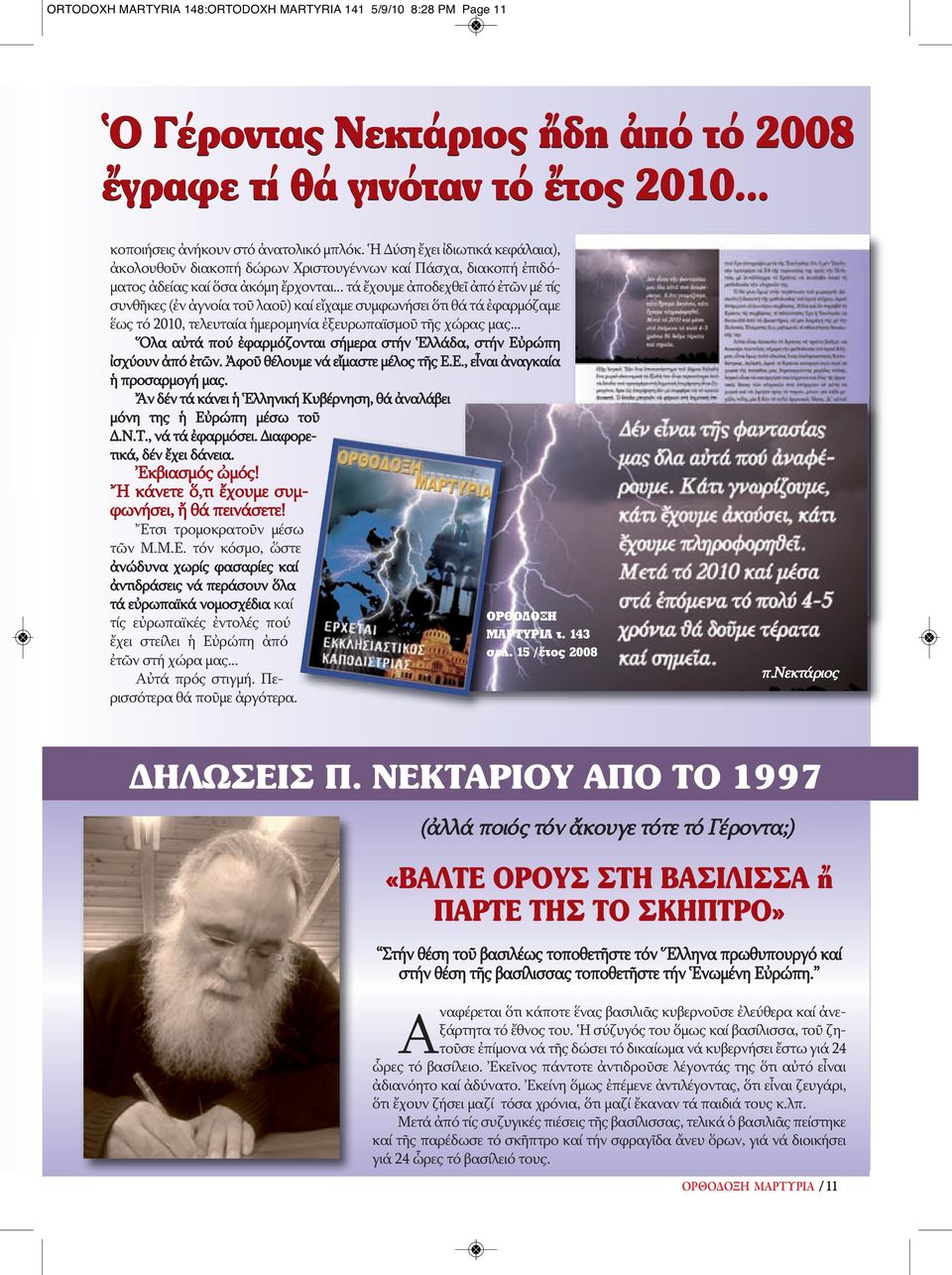 .. τά ἔχουμε ἀποδεχθεῖ ἀπό ἐτῶν μέ τίς συνθῆκες (ἐν ἀγνοία τοῦ λαοῦ) καί εἴχαμε συμφωνήσει ὅτι θά τά ἐφαρμόζαμε ἕως τό 2010, τελευταία ἡμερομηνία ἐξευρωπαϊσμοῦ τῆς χώρας μας.