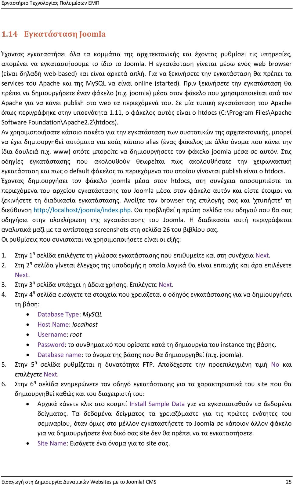 Πριν ξεκινήσετε την εγκατάσταση θα πρέπει να δημιουργήσετε έναν φάκελο (π.χ. joomla) μέσα στον φάκελο που χρησιμοποιείται από τον Apache για να κάνει publish στο web τα περιεχόμενά του.