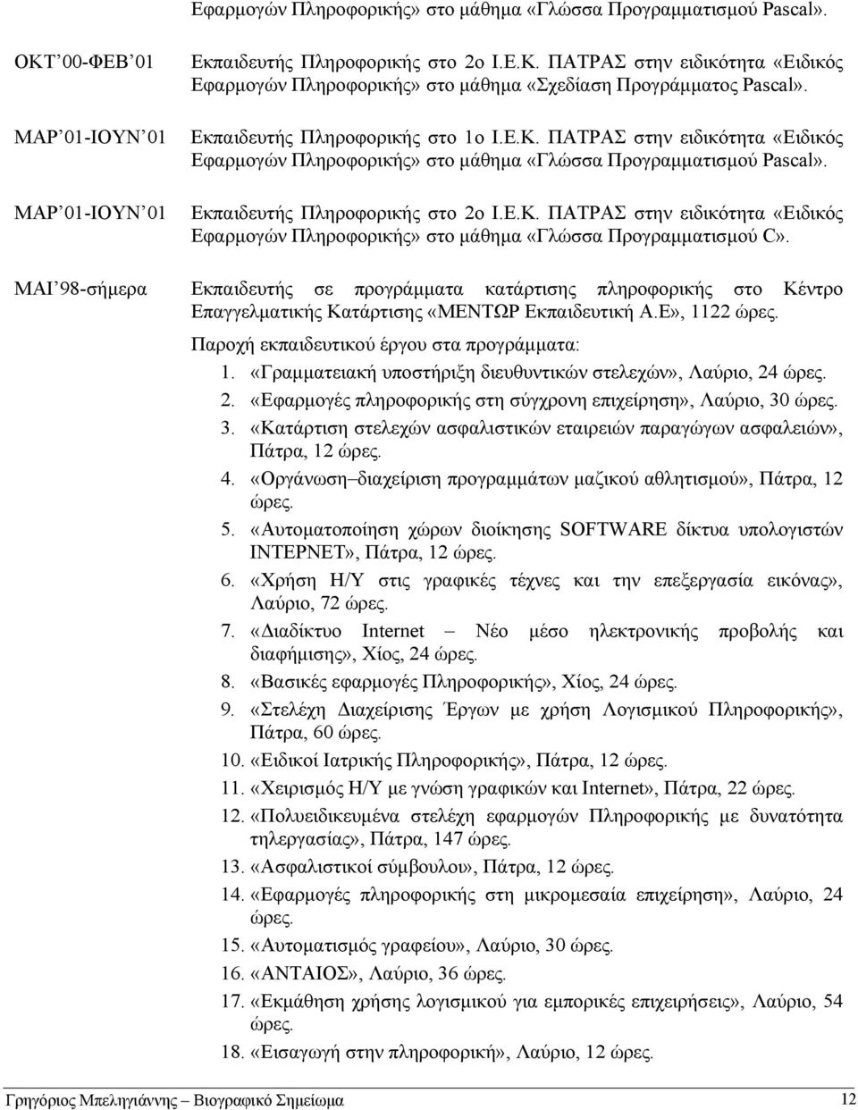 ΜΑΙ 98-σήμερα Εκπαιδευτής σε προγράμματα κατάρτισης πληροφορικής στο Κέντρο Επαγγελματικής Κατάρτισης «ΜΕΝΤΩΡ Εκπαιδευτική Α.Ε», 1122 ώρες. Παροχή εκπαιδευτικού έργου στα προγράμματα: 1.