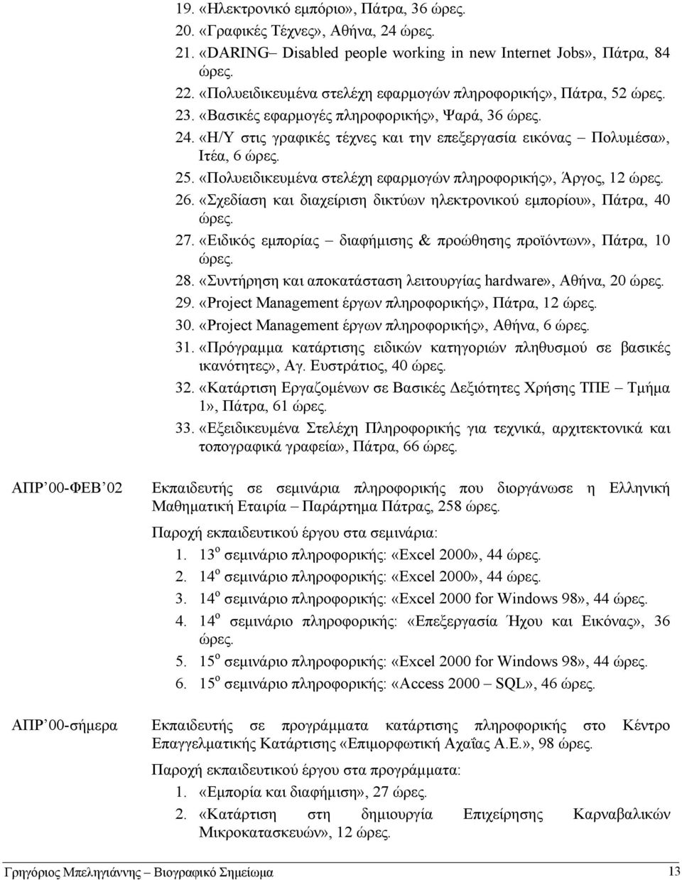 «Η/Υ στις γραφικές τέχνες και την επεξεργασία εικόνας Πολυμέσα», Ιτέα, 6 ώρες. 25. «Πολυειδικευμένα στελέχη εφαρμογών πληροφορικής», Άργος, 12 ώρες. 26.