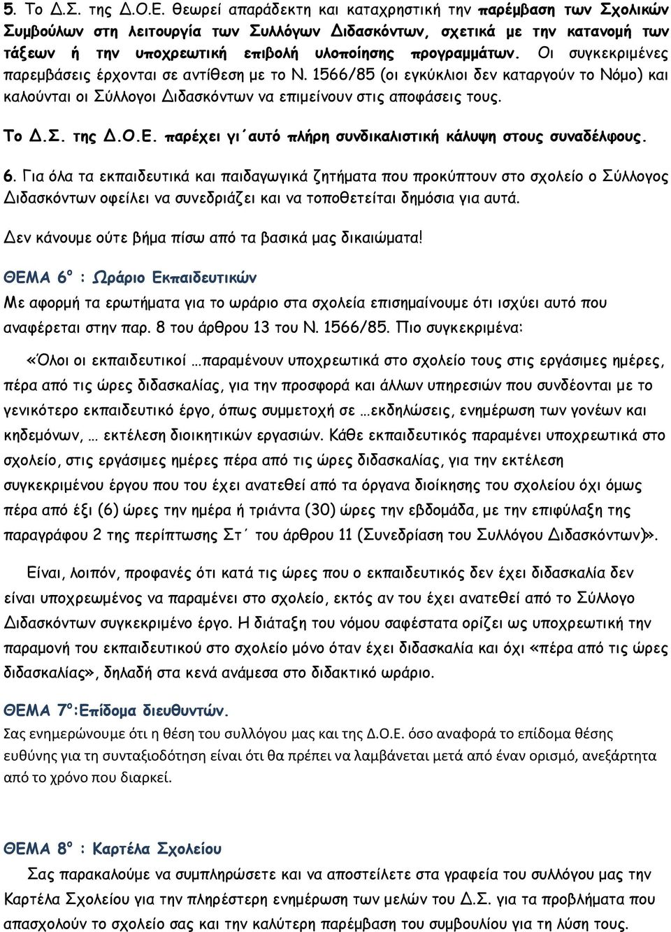 Οι συγκεκριµένες παρεµβάσεις έρχονται σε αντίθεση µε το Ν. 1566/85 (οι εγκύκλιοι δεν καταργούν το Νόµο) και καλούνται οι Σύλλογοι Διδασκόντων να επιµείνουν στις αποφάσεις τους. Το Δ.Σ. της Δ.Ο.Ε.