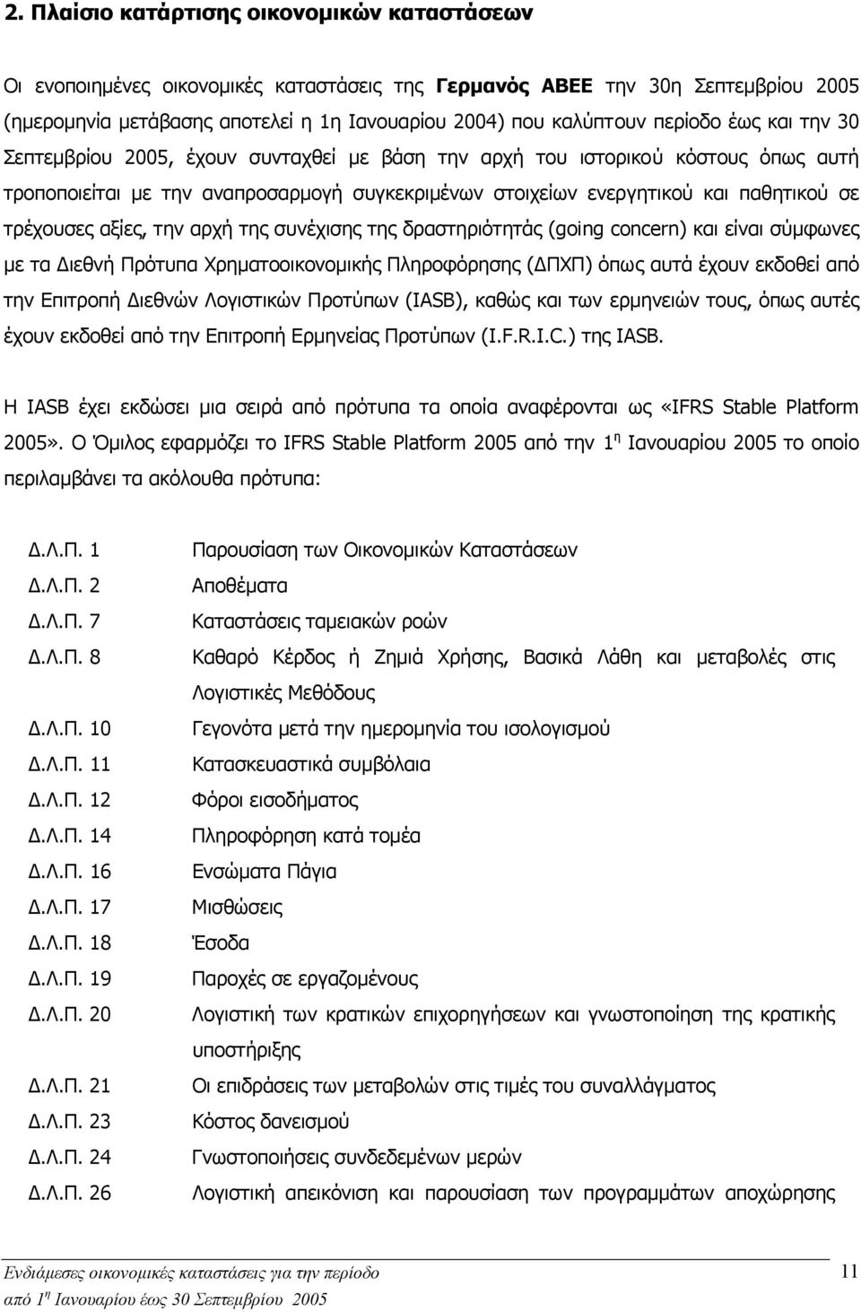 τρέχουσες αξίες, την αρχή της συνέχισης της δραστηριότητάς (going concern) και είναι σύµφωνες µε τα ιεθνή Πρότυπα Χρηµατοοικονοµικής Πληροφόρησης ( ΠΧΠ) όπως αυτά έχουν εκδοθεί από την Επιτροπή