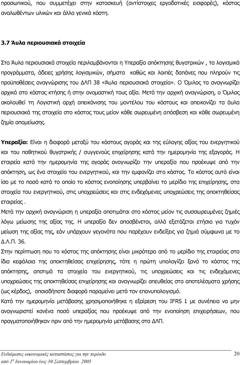 πληρούν τις προϋποθέσεις αναγνώρισης του ΛΠ 38 «Άυλα περιουσιακά στοιχεία». Ο Όµιλος τα αναγνωρίζει αρχικά στο κόστος κτήσης ή στην ονοµαστική τους αξία.