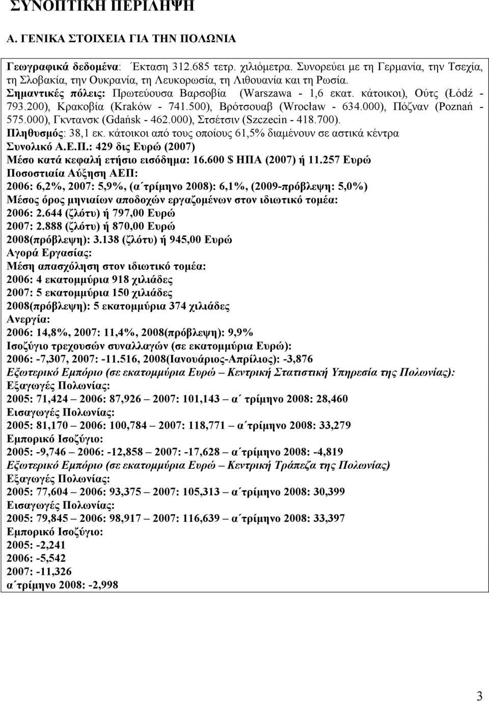 200), Κρακοβία (Kraków - 741.500), Βρότσουαβ (Wrocław - 634.000), Πόζναν (Poznań - 575.000), Γκντανσκ (Gdańsk - 462.000), Στσέτσιν (Szczecin - 418.700). Πληθυσμός: 38,1 εκ.