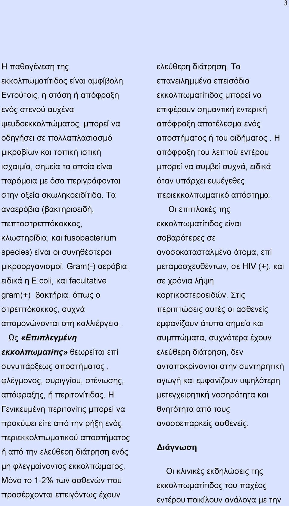 οξεία σκωληκοειδίτιδα. Τα αναερόβια (βακτηριοειδή, πεπτοστρεπτόκοκκος, κλωστηρίδια, και fusobacterium species) είναι οι συνηθέστεροι μικροοργανισμοί. Gram(-) αερόβια, ειδικά η E.