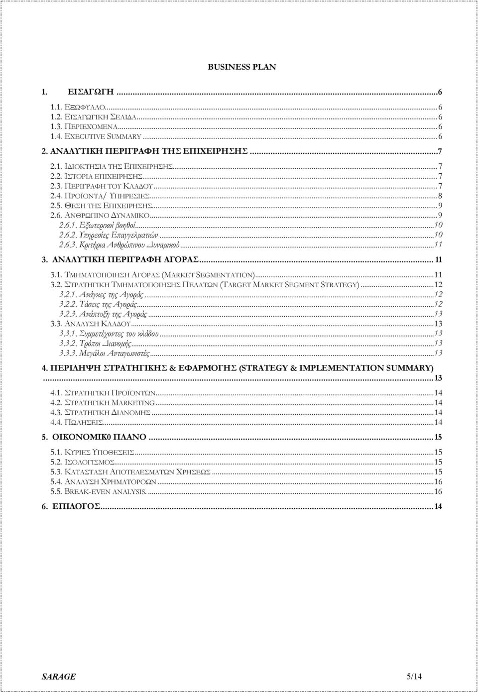 ..10 2.6.3. Κριτήρια Ανθρώ ινου υναµικού...11 3. ΑΝΑΛΥΤΙΚΗ ΠΕΡΙΓΡΑΦΗ ΑΓΟΡΑΣ... 11 3.1. ΤΜΗΜΑΤΟΠΟΙΗΣΗ ΑΓΟΡΑΣ (MARKET SEGMENTATION)...11 3.2. ΣΤΡΑΤΗΓΙΚΗ ΤΜΗΜΑΤΟΠΟΙΗΣΗΣ ΠΕΛΑΤΩΝ (TARGET MARKET SEGMENT STRATEGY).