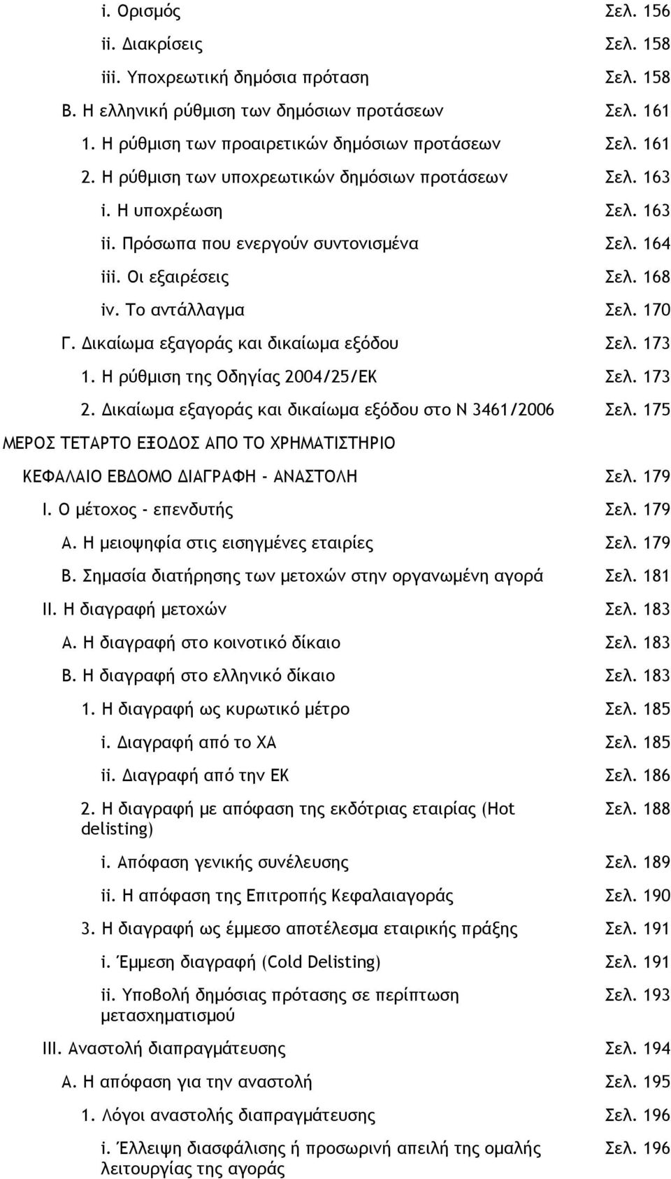 ικαίωµα εξαγοράς και δικαίωµα εξόδου Σελ. 173 1. Η ρύθµιση της Οδηγίας 2004/25/ΕΚ Σελ. 173 2. ικαίωµα εξαγοράς και δικαίωµα εξόδου στο Ν 3461/2006 Σελ.