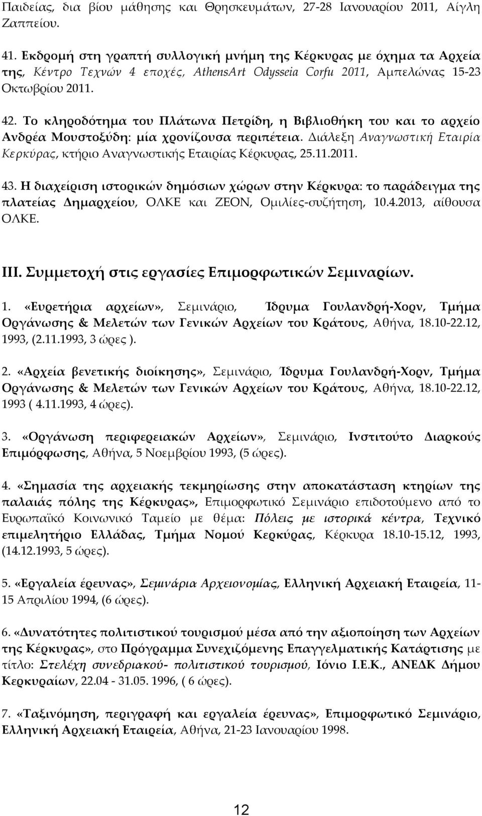 Το κληροδότημα του Πλάτωνα Πετρίδη, η Βιβλιοθήκη του και το αρχείο Ανδρέα Μουστοξύδη: μία χρονίζουσα περιπέτεια. Διάλεξη Αναγνωστική Εταιρία Κερκύρας, κτήριο Αναγνωστικής Εταιρίας Κέρκυρας, 25.11.