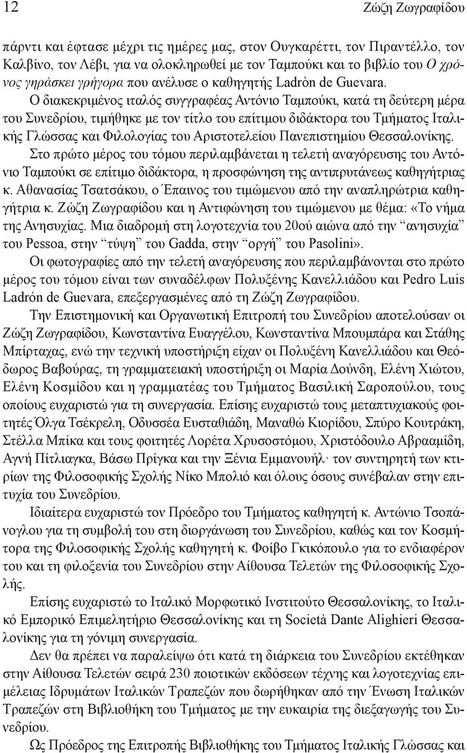Ο διακεκριμένος ιταλός συγγραφέας Αντόνιο Ταμπούκι, κατά τη δεύτερη μέρα του Συνεδρίου, τιμήθηκε με τον τίτλο του επίτιμου διδάκτορα του Τμήματος Ιταλικής Γλώσσας και Φιλολογίας του Αριστοτελείου