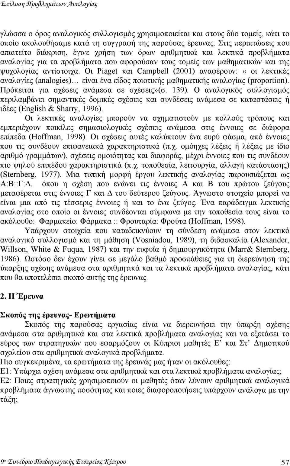 Οι Piaget και Campbell (2001) αναφέρουν: «οι λεκτικές αναλογίες (analogies) είναι ένα είδος ποιοτικής µαθηµατικής αναλογίας (proportion). Πρόκειται για σχέσεις ανάµεσα σε σχέσεις»(σ. 139).