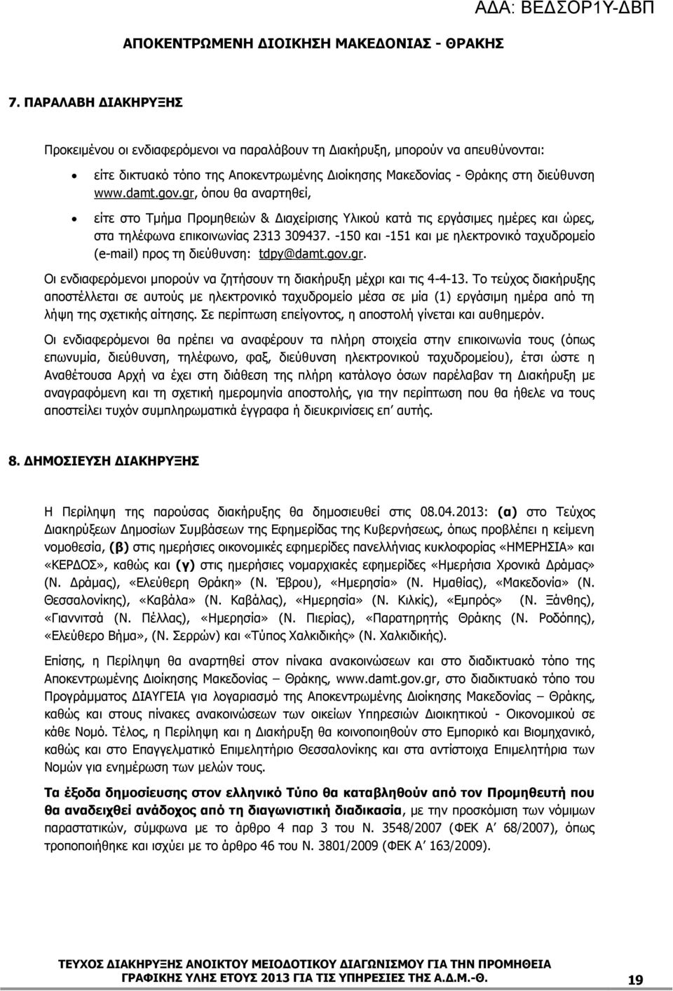 -150 και -151 και με ηλεκτρονικό ταχυδρομείο (e-mail) προς τη διεύθυνση: tdpy@damt.gov.gr. Οι ενδιαφερόμενοι μπορούν να ζητήσουν τη διακήρυξη μέχρι και τις 4-4-13.