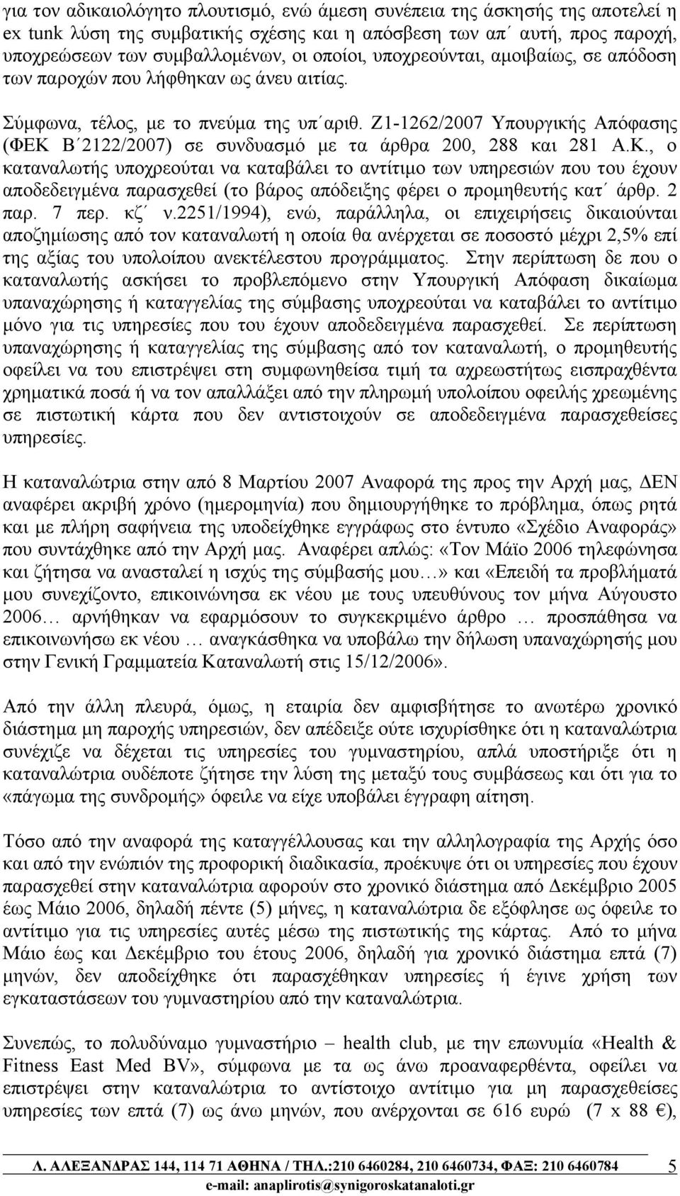 Ζ1-1262/2007 Υπουργικής Απόφασης (ΦΕΚ Β 2122/2007) σε συνδυασμό με τα άρθρα 200, 288 και 281 Α.Κ., ο καταναλωτής υποχρεούται να καταβάλει το αντίτιμο των υπηρεσιών που του έχουν αποδεδειγμένα παρασχεθεί (το βάρος απόδειξης φέρει ο προμηθευτής κατ άρθρ.