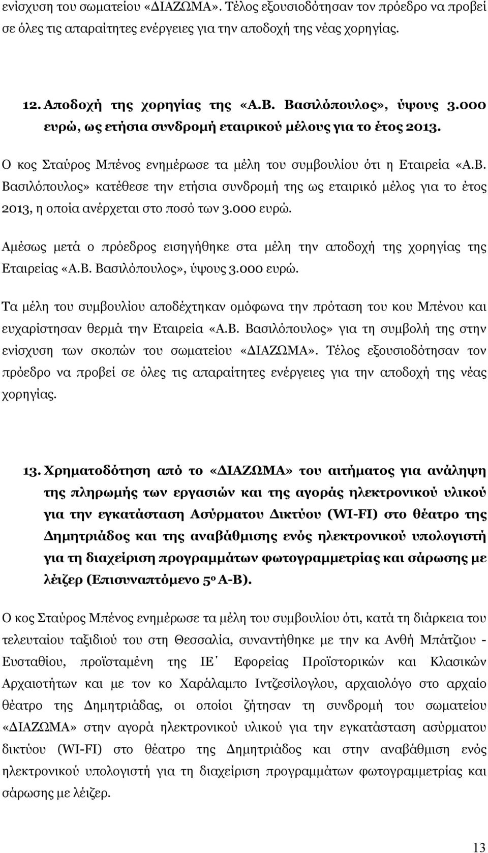 000 ευρώ. Αμέσως μετά ο πρόεδρος εισηγήθηκε στα μέλη την αποδοχή της χορηγίας της Εταιρείας «Α.Β. Βασιλόπουλος», ύψους 3.000 ευρώ. Τα μέλη του συμβουλίου αποδέχτηκαν ομόφωνα την πρόταση του κου Μπένου και ευχαρίστησαν θερμά την Εταιρεία «Α.