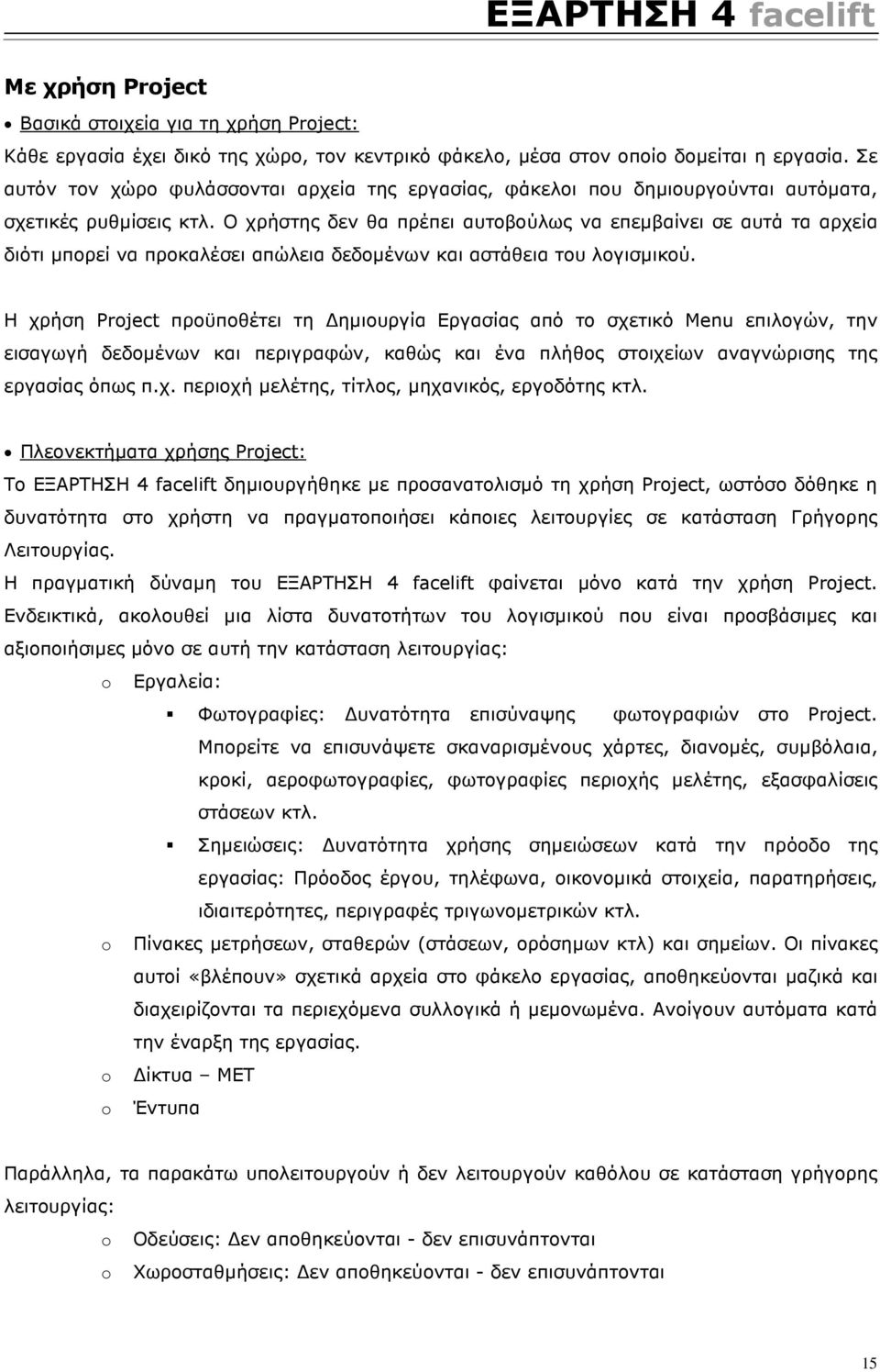 Ο χρήστης δεν θα πρέπει αυτοβούλως να επεµβαίνει σε αυτά τα αρχεία διότι µπορεί να προκαλέσει απώλεια δεδοµένων και αστάθεια του λογισµικού.
