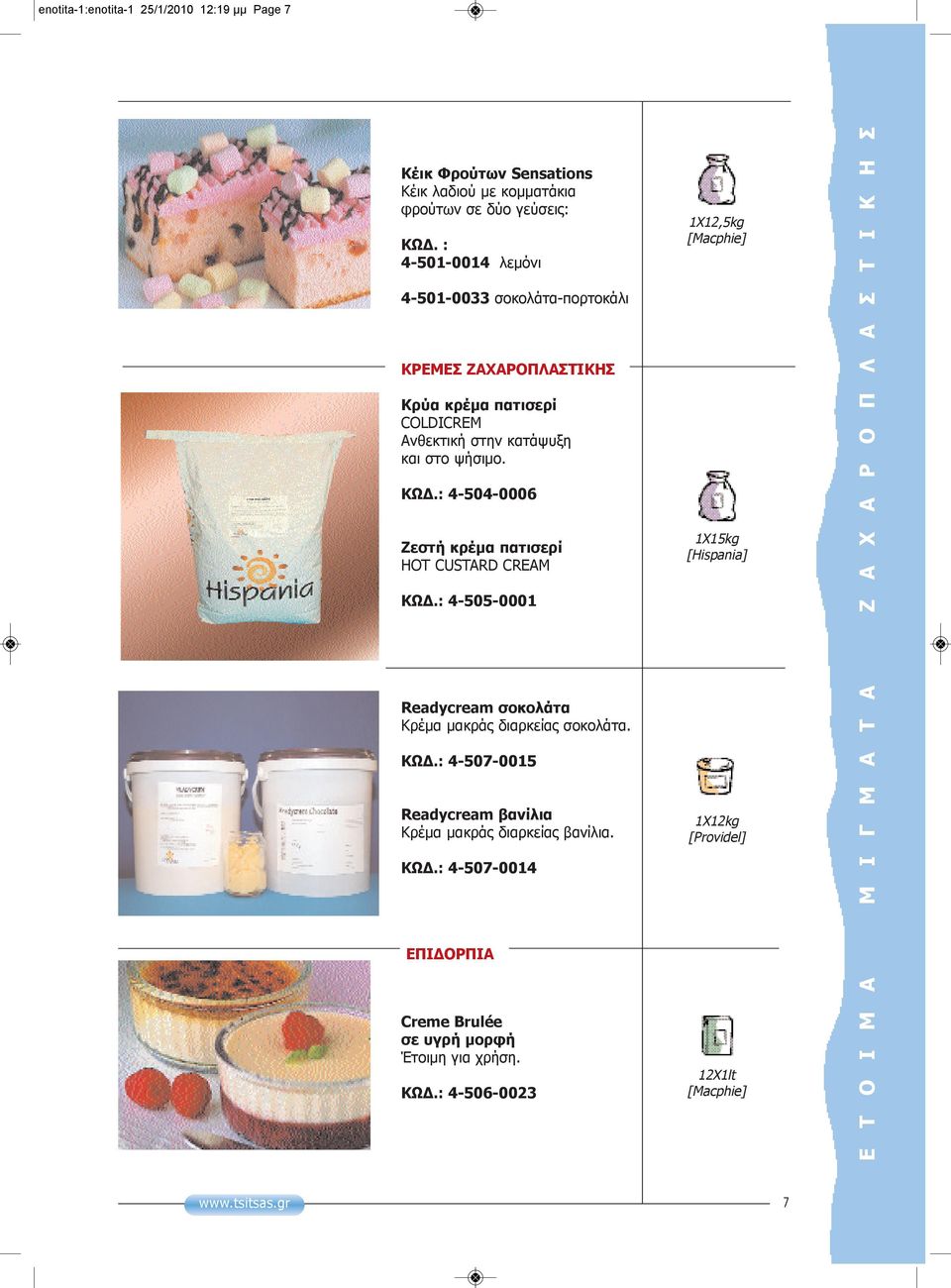 : 4-504-0006 Ζεστή κρέμα πατισερί HOt CuStaRD CREaM ΚΩΔ.: 4-505-0001 Readycream σοκολάτα Κρέμα μακράς διαρκείας σοκολάτα. ΚΩΔ.: 4-507-0015 Readycream βανίλια Κρέμα μακράς διαρκείας βανίλια.