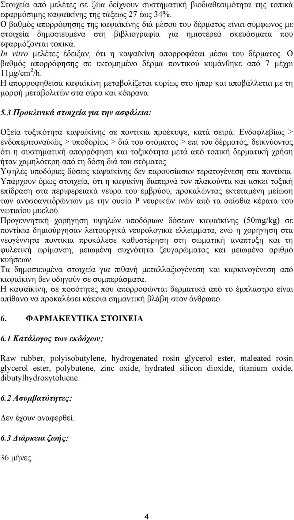 In vitro μελέτες έδειξαν, ότι η καψαϊκίνη απορροφάται μέσω του δέρματος. Ο βαθμός απορρόφησης σε εκτομημένο δέρμα ποντικού κυμάνθηκε από 7 μέχρι 11μg/cm 2 /h.