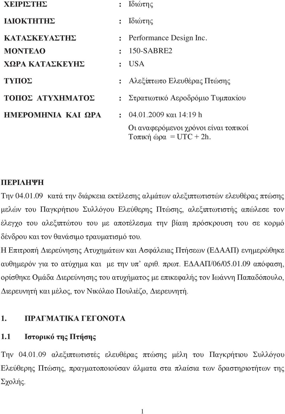 2009 και 14:19 h Οι αναφερόμενοι χρόνοι είναι τοπικοί Τοπική ώρα = UTC + 2h. ΠΕΡΙΛΗΨΗ Την 04.01.