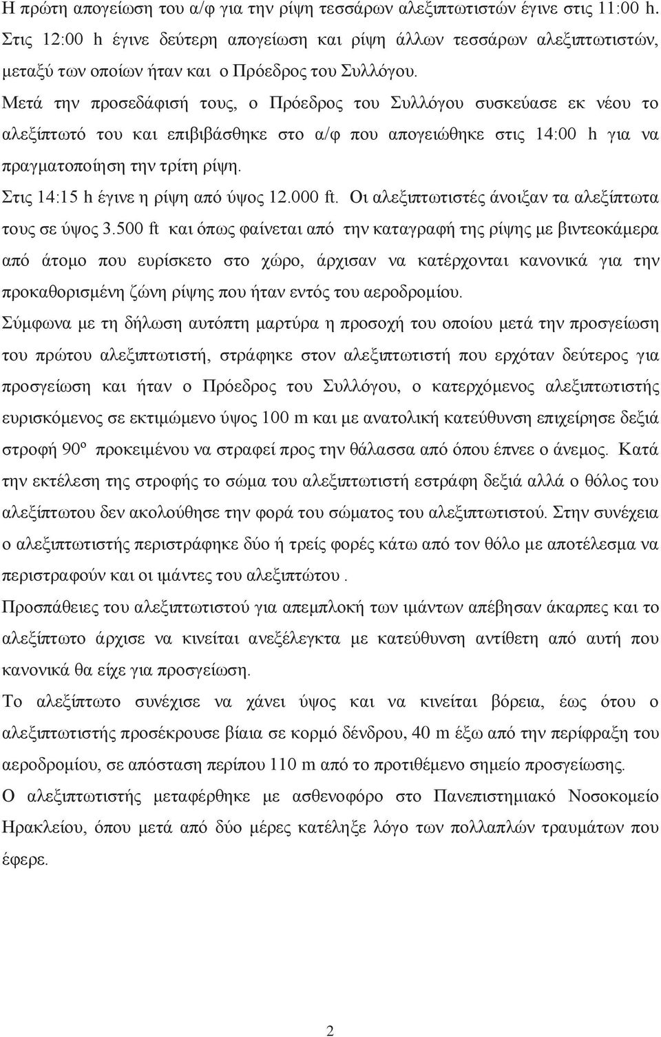 Μετά την προσεδάφισή τους, ο Πρόεδρος του Συλλόγου συσκεύασε εκ νέου το αλεξίπτωτό του και επιβιβάσθηκε στο α/φ που απογειώθηκε στις 14:00 h για να πραγματοποίηση την τρίτη ρίψη.