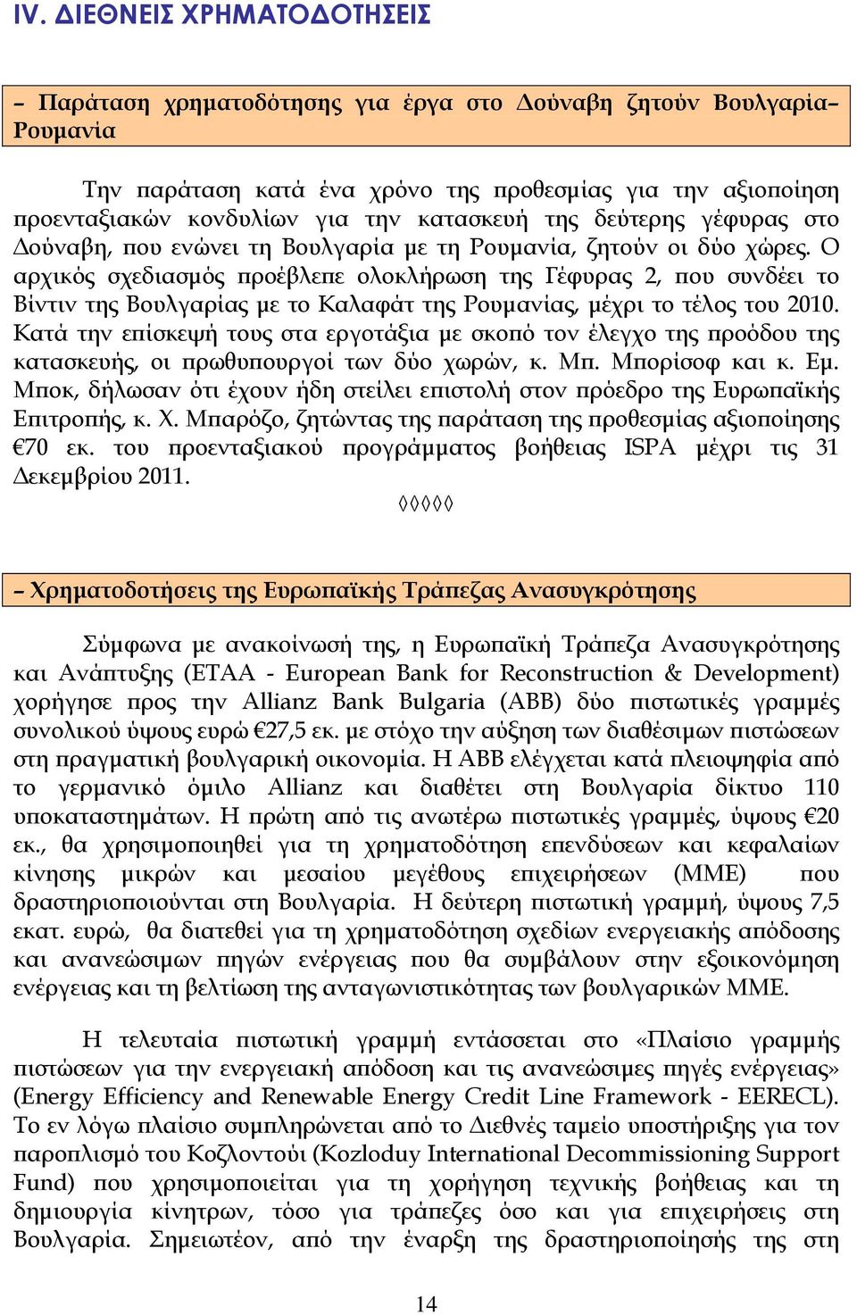 Ο αρχικός σχεδιασμός προέβλεπε ολοκλήρωση της Γέφυρας 2, που συνδέει το Βίντιν της Βουλγαρίας με το Καλαφάτ της Ρουμανίας, μέχρι το τέλος του 2010.