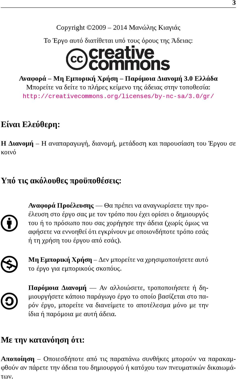 0/gr/ Είναι Ελεύθερη: Η Διανομή Η αναπαραγωγή, διανομή, μετάδοση και παρουσίαση του Έργου σε κοινό Υπό τις ακόλουθες προϋποθέσεις: Αναφορά Προέλευσης Θα πρέπει να αναγνωρίσετε την προέλευση στο έργο