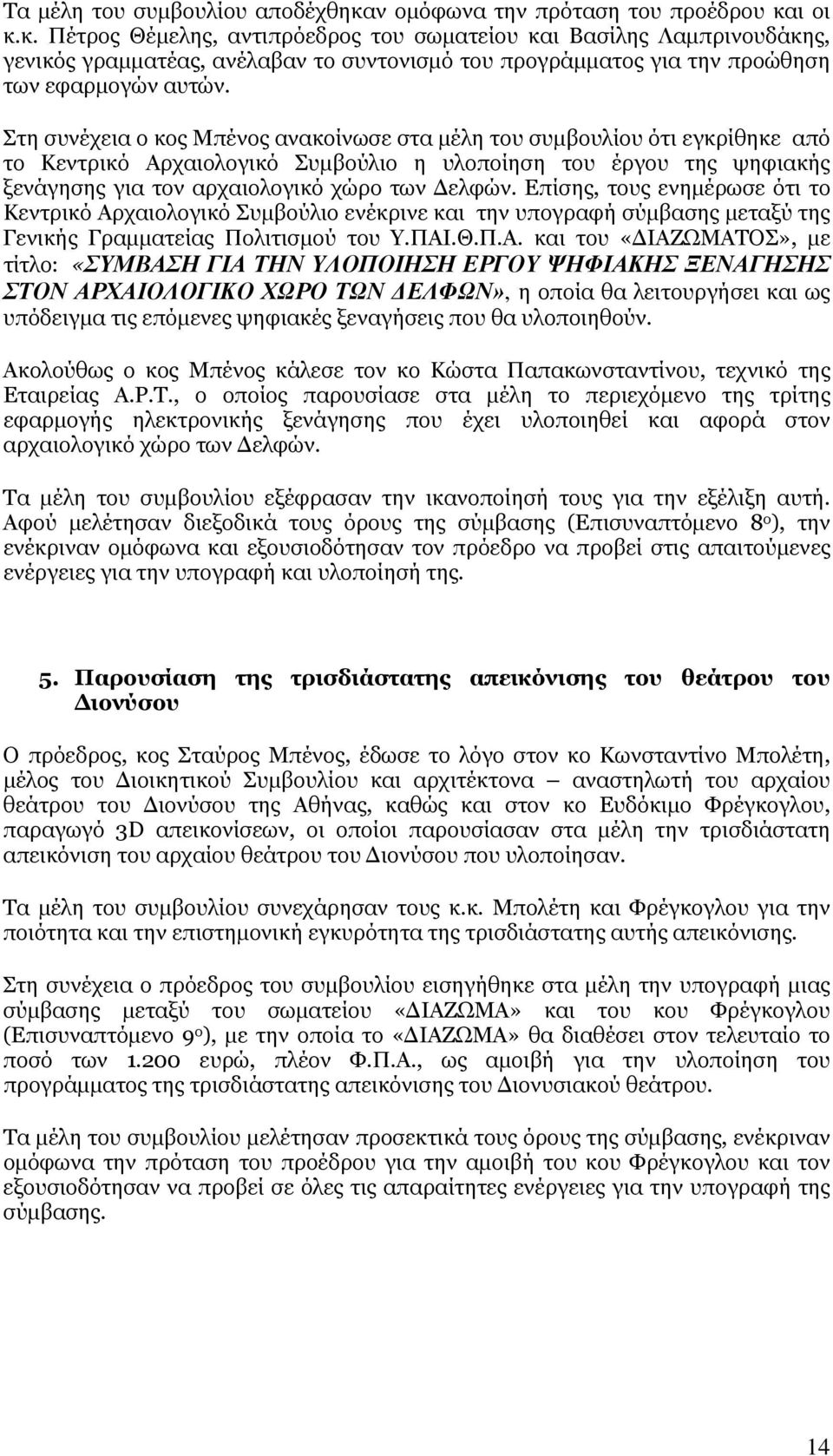 ι οι κ.κ. Πέτρος Θέμελης, αντιπρόεδρος του σωματείου και Βασίλης Λαμπρινουδάκης, γενικός γραμματέας, ανέλαβαν το συντονισμό του προγράμματος για την προώθηση των εφαρμογών αυτών.