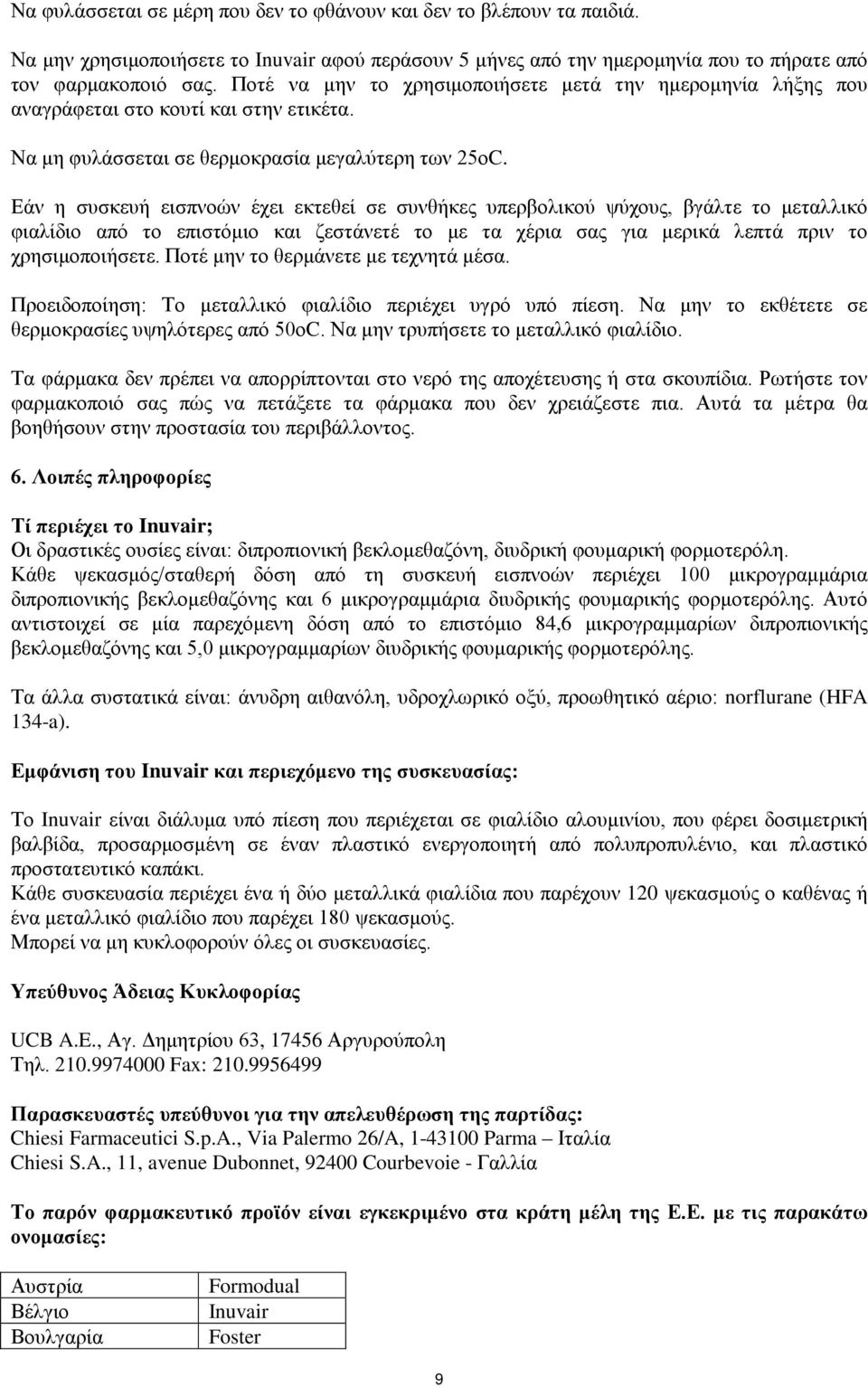 Εάν η συσκευή εισπνοών έχει εκτεθεί σε συνθήκες υπερβολικού ψύχους, βγάλτε το μεταλλικό φιαλίδιο από το επιστόμιο και ζεστάνετέ το με τα χέρια σας για μερικά λεπτά πριν το χρησιμοποιήσετε.