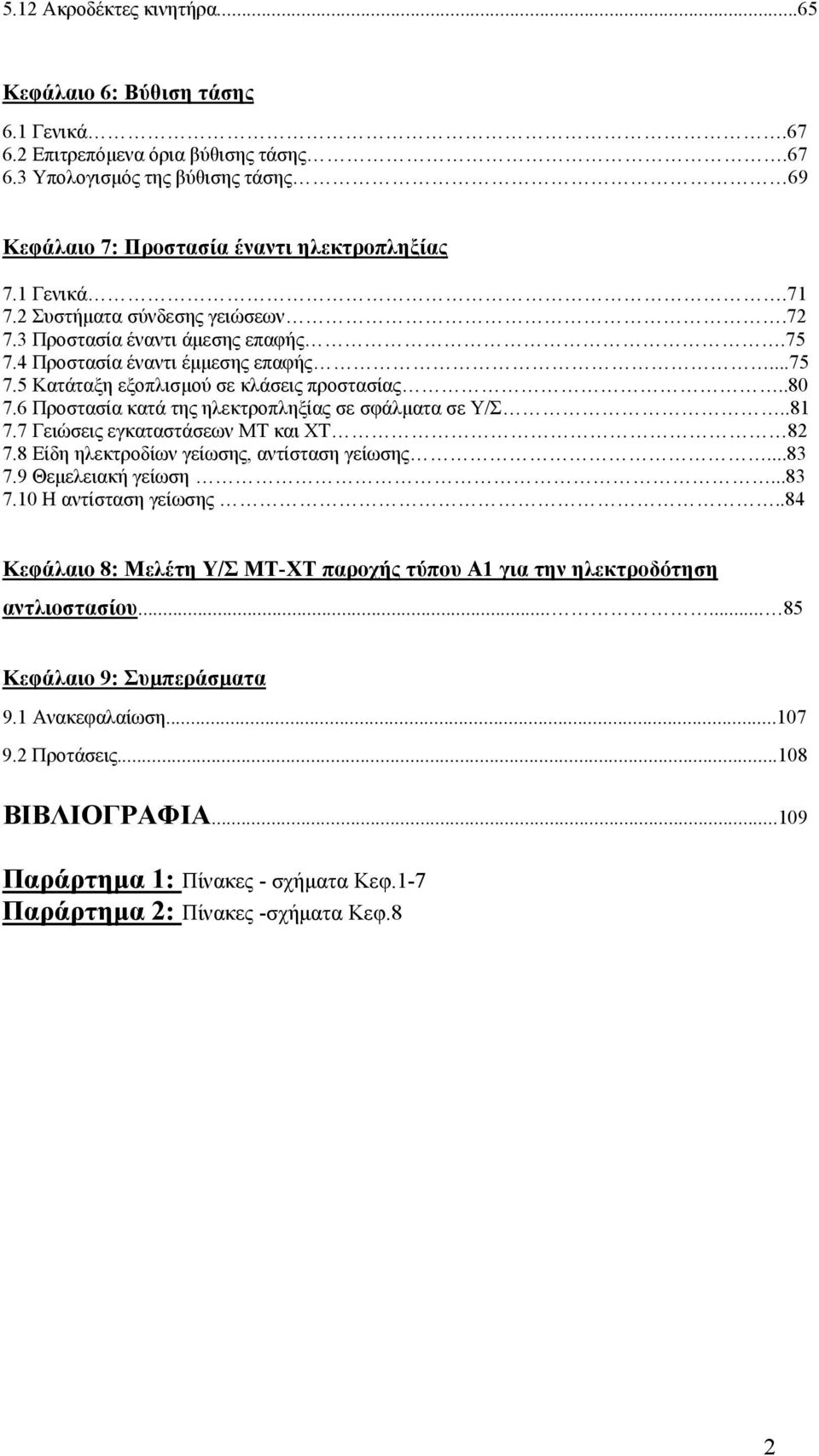 6 Προστασία κατά της ηλεκτροπληξίας σε σφάλµατα σε Υ/Σ..81 7.7 Γειώσεις εγκαταστάσεων ΜΤ και ΧΤ 82 7.8 Είδη ηλεκτροδίων γείωσης, αντίσταση γείωσης...83 7.9 Θεµελειακή γείωση...83 7.10 Η αντίσταση γείωσης.