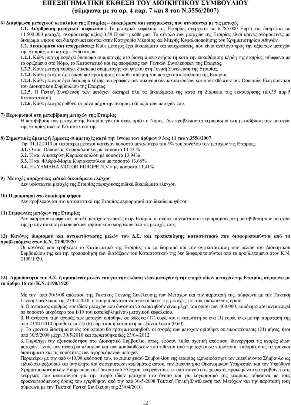 785.000 Ευρώ και διαιρείται σε 11.500.000 μετοχές, ονομαστικής αξίας 0,59 Ευρώ η κάθε μια.